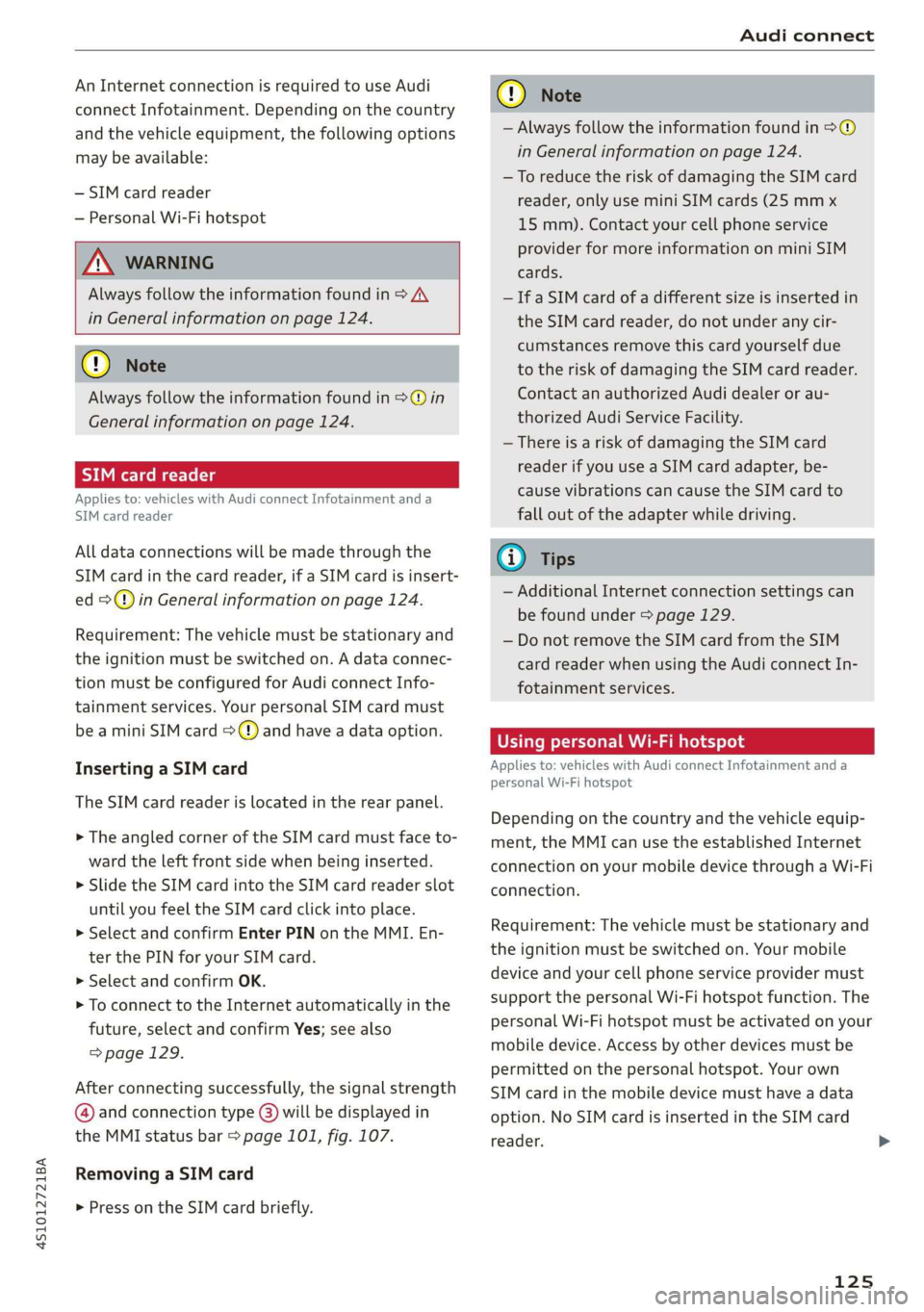 AUDI R8 COUPE 2020  Owners Manual 4S1012721BA 
Audi connect 
  
An Internet connection is required to use Audi 
connect Infotainment. Depending on the country 
and the vehicle equipment, the following options 
may be available: 
— S