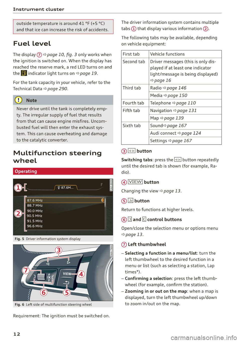 AUDI R8 COUPE 2020 User Guide Instrument cluster
outside temperature is around 41 °F (+5 °C)
and that ice can increase the risk of accidents.
Fuel level
The display @ > page 10, fig. 3 only works when
the ignitio AUDI R8 COUPE 2020 User Guide Instrument cluster
outside temperature is around 41 °F (+5 °C)
and that ice can increase the risk of accidents.
Fuel level
The display @ > page 10, fig. 3 only works when
the ignitio
