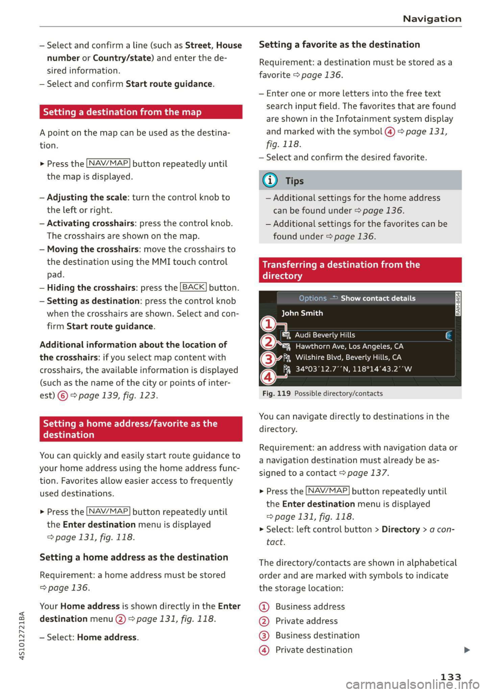 AUDI R8 COUPE 2020 Owners Manual 4S1012721BA
Navigation
— Select and confirm a line (such as Street, House
number or Country/state) and enter the de-
sired information.
— Select and confirm Start route guidance.
Setting AUDI R8 COUPE 2020 Owners Manual 4S1012721BA
Navigation
— Select and confirm a line (such as Street, House
number or Country/state) and enter the de-
sired information.
— Select and confirm Start route guidance.
Setting