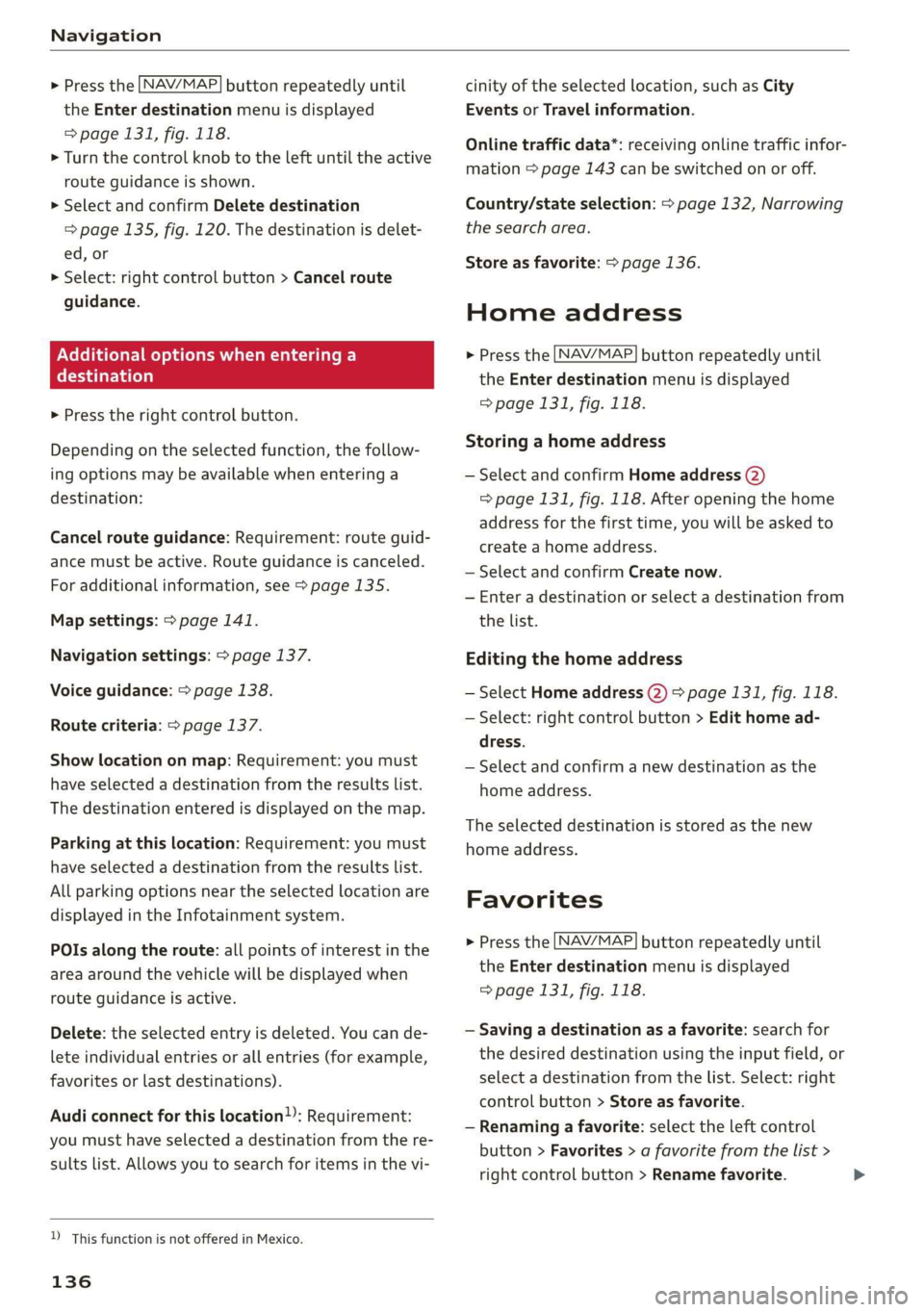 AUDI R8 COUPE 2020  Owners Manual Navigation 
  
  
    > Press the LNAV/MAP] button repeatedly until 
the Enter destination menu is displayed 
=> page 131, fig. 118. 
> Turn the control knob to the left until the active 
route guidan