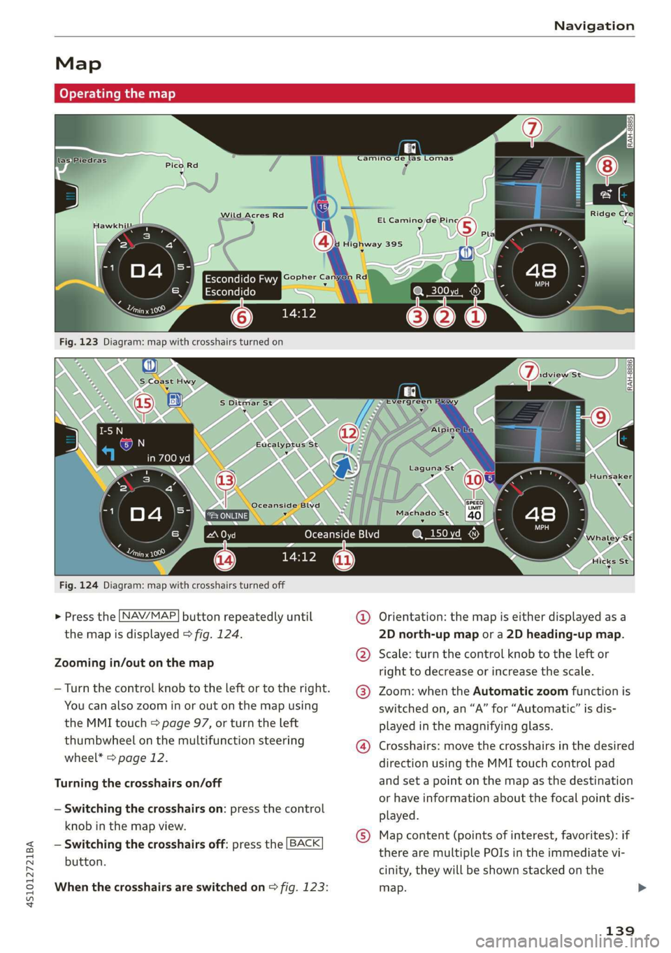 AUDI R8 COUPE 2020  Owners Manual 4S1012721BA 
Navigation 
  
Map 
  Operating the map 
3  3  | 
lz  iz  la 
  
[RAH-8886] 
TW 
machen | 
(ofes-Tari(el-M >] N76] @_150yd 
aS) ®@ 
Fig. 124 Diagram: map with crosshairs turned off 
    