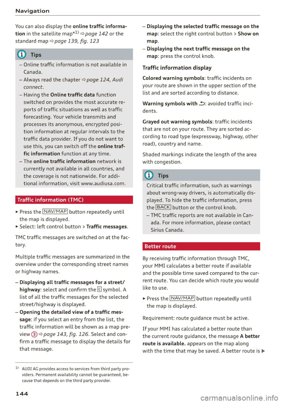 AUDI R8 COUPE 2020 Owners Manual Navigation
You can also display the online traffic informa-
tion in the satellite map*») > page 142 or the
standard map > page 1339, fig. 123
G) Tips
— Online traffic information is not ava AUDI R8 COUPE 2020 Owners Manual Navigation
You can also display the online traffic informa-
tion in the satellite map*») > page 142 or the
standard map > page 1339, fig. 123
G) Tips
— Online traffic information is not ava
