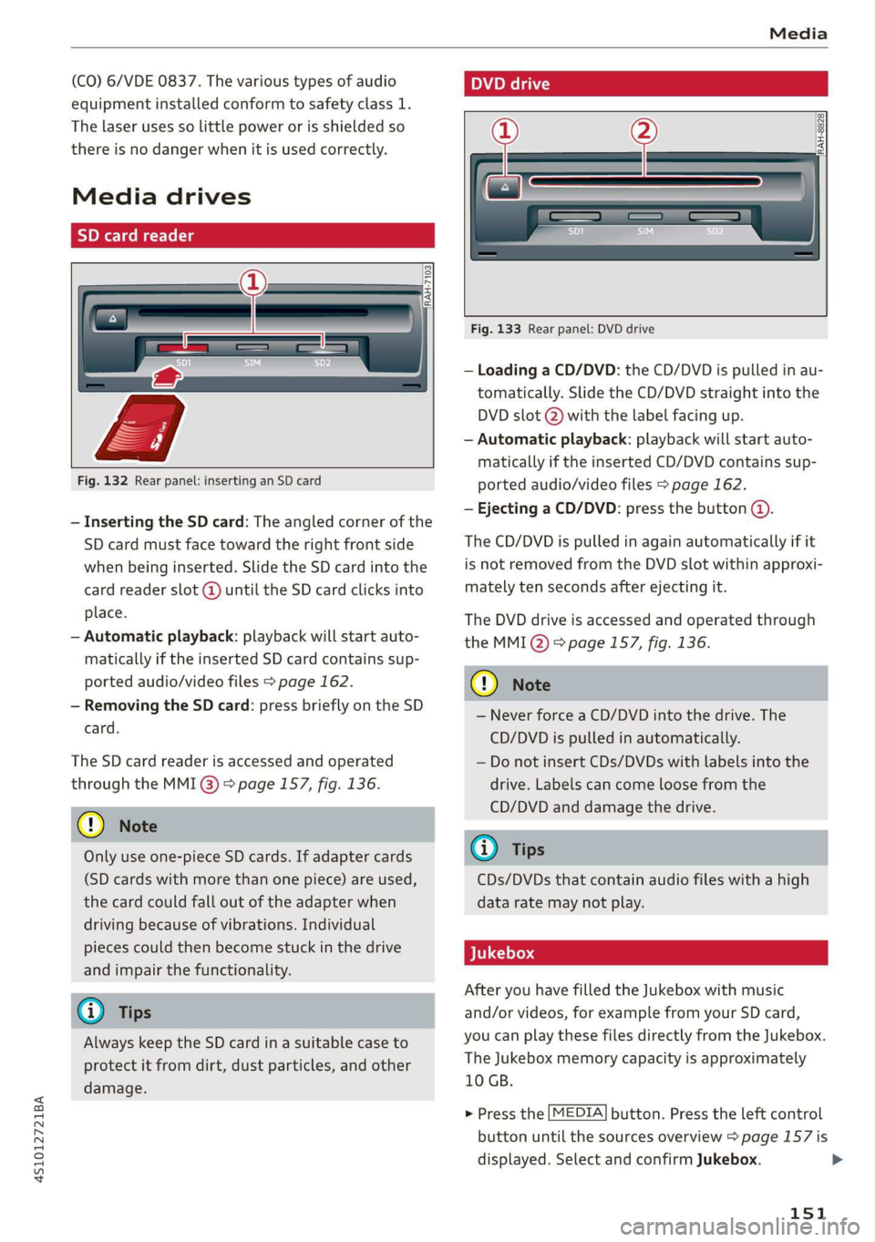 AUDI R8 COUPE 2020  Owners Manual 4S1012721BA 
Media 
  
(CO) 6/VDE 0837. The  various  types of audio 
equipment installed conform to safety class 1. 
The laser uses so little power or is shielded so 
there is no danger when it is us