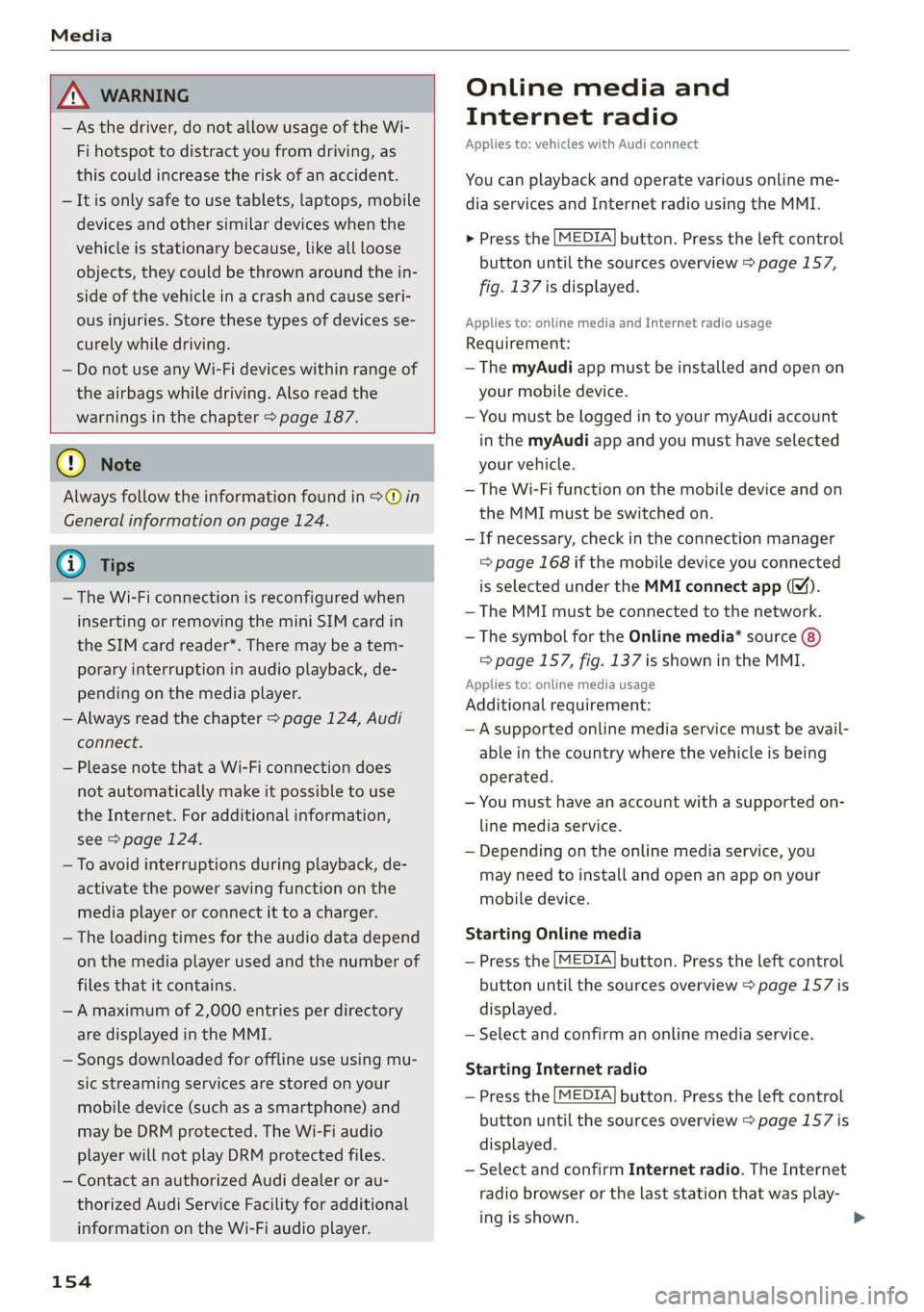 AUDI R8 COUPE 2020  Owners Manual Media 
  
  
ZA WARNING 
— As the driver, do not allow usage of the Wi- 
Fi hotspot to distract you from driving, as 
this could increase the risk of an accident. 
— It is only safe to use tablets