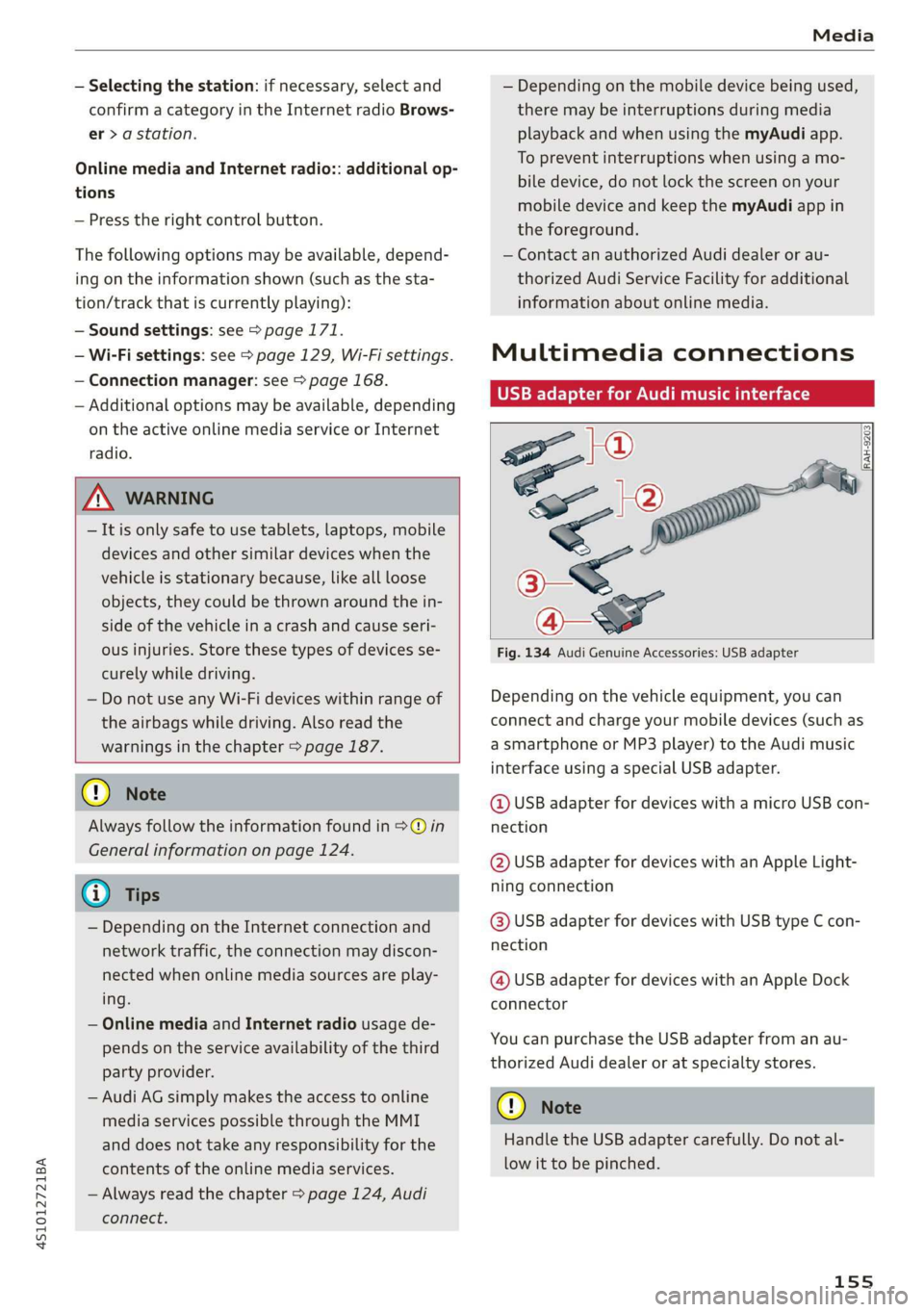 AUDI R8 COUPE 2020  Owners Manual 4S1012721BA 
Media 
  
— Selecting the station: if necessary, select and 
confirm a category in the Internet radio Brows- 
er > astation. 
Online media and Internet radio:: additional op- 
tions 

