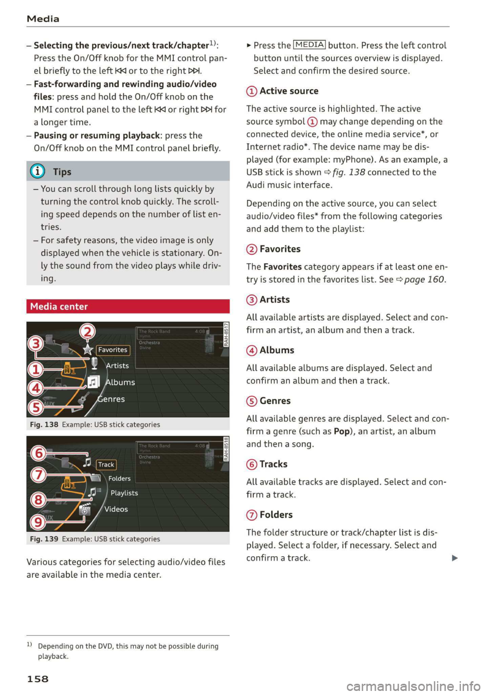 AUDI R8 COUPE 2020  Owners Manual Media 
  
— Selecting the previous/next track/chapter)): 
Press the On/Off knob for the MMI control pan- 
el briefly to the left KK or  to the right Pel. 
— Fast-forwarding and rewinding audio/vid