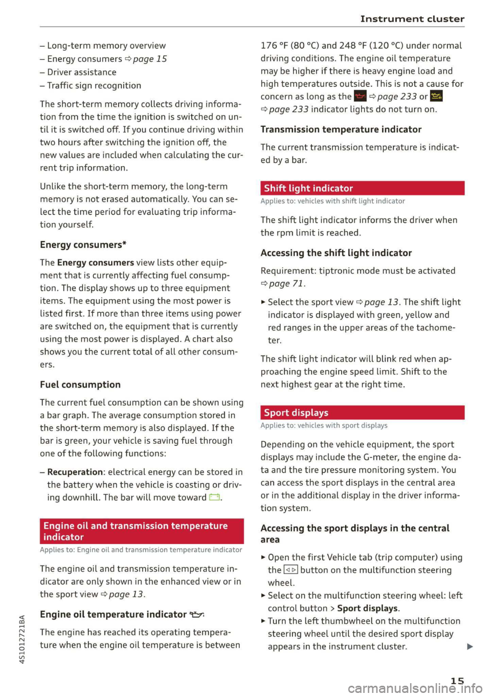AUDI R8 COUPE 2020 User Guide 4S1012721BA
Instrument cluster
— Long-term memory overview
— Energy consumers > page 15
— Driver assistance
— Traffic sign recognition
The short-term memory collects driving informa- AUDI R8 COUPE 2020 User Guide 4S1012721BA
Instrument cluster
— Long-term memory overview
— Energy consumers > page 15
— Driver assistance
— Traffic sign recognition
The short-term memory collects driving informa-