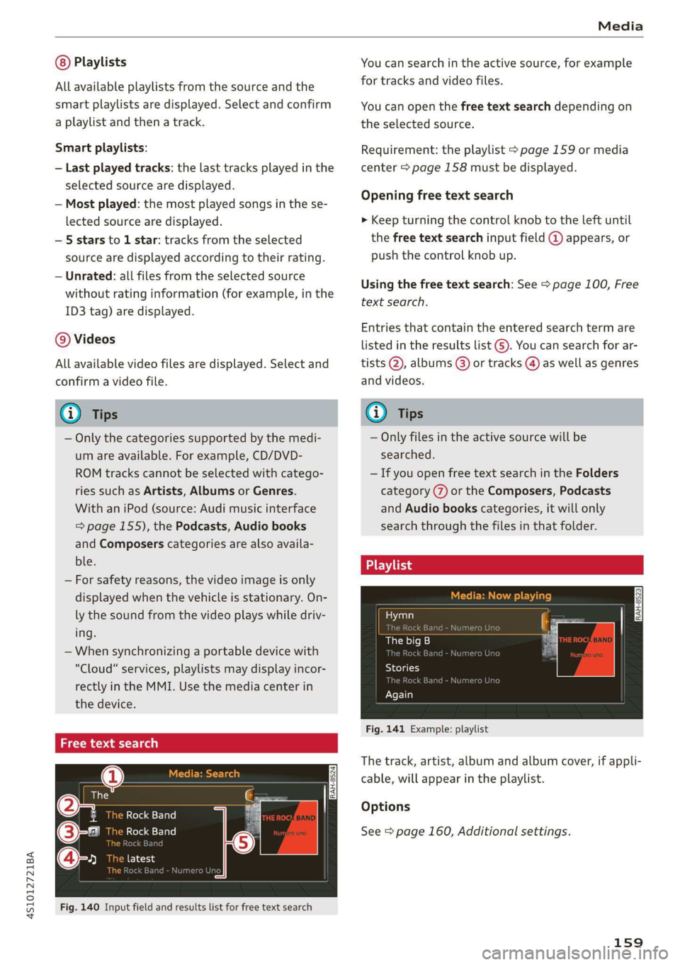 AUDI R8 COUPE 2020  Owners Manual 4S1012721BA 
Media 
  
Playlists 
All available playlists from the source and the 
smart playlists are displayed. Select and confirm 
a playlist and then a track. 
Smart playlists: 
— Last played tr