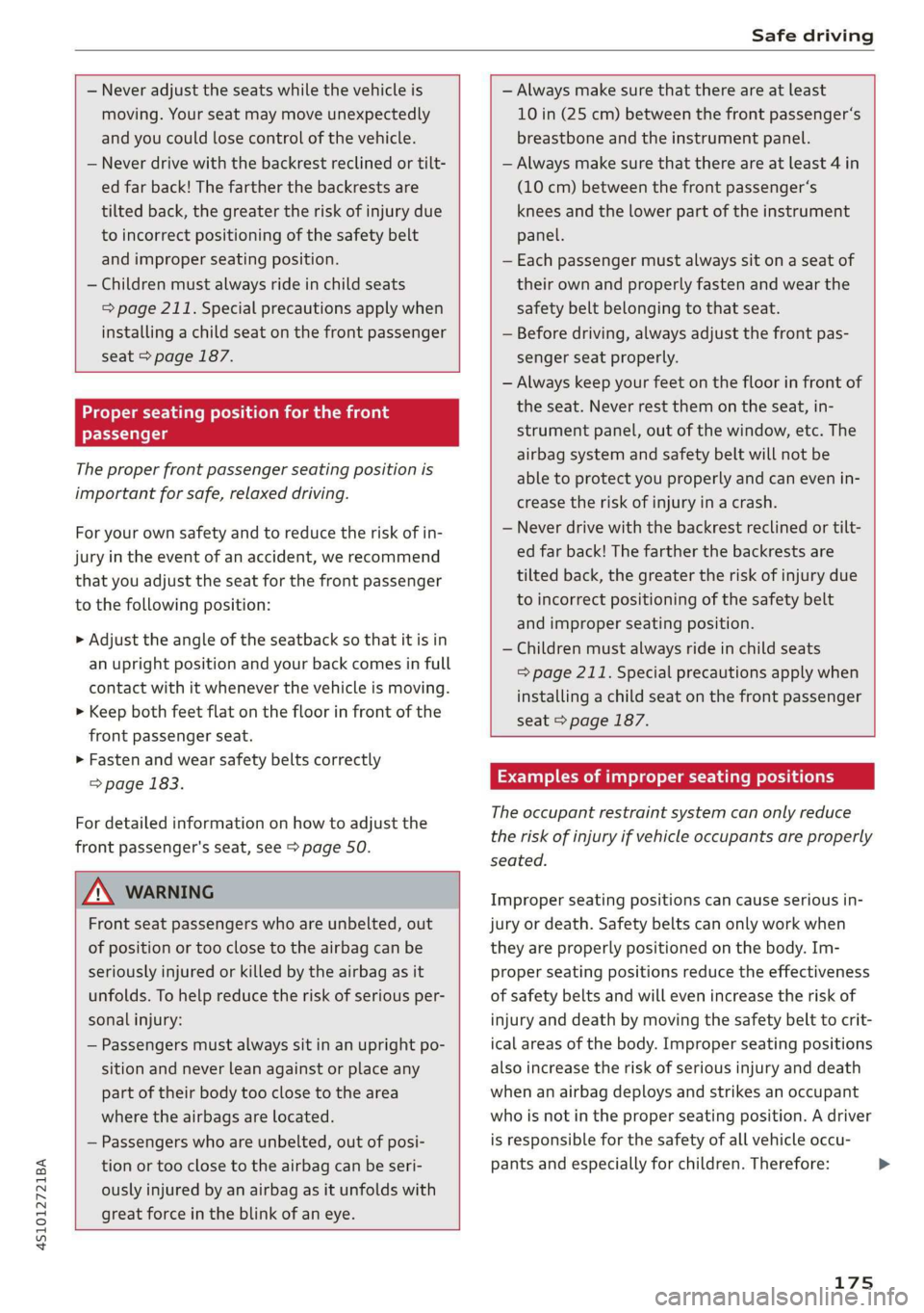 AUDI R8 COUPE 2020  Owners Manual 4S1012721BA 
Safe driving 
  
  
— Never adjust the seats while the vehicle is 
moving. Your seat may move unexpectedly 
and  you could lose control of the vehicle. 
— Never drive with the backres