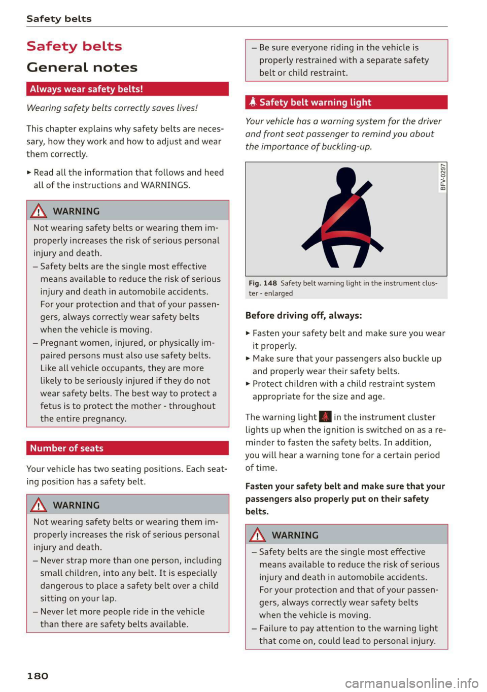 AUDI R8 COUPE 2020 Owners Manual Safety belts
Safety belts
General notes
Always wear safety belts!
Wearing safety belts correctly saves lives!
This chapter explains why safety belts are neces-
sary, how they work and how to AUDI R8 COUPE 2020 Owners Manual Safety belts
Safety belts
General notes
Always wear safety belts!
Wearing safety belts correctly saves lives!
This chapter explains why safety belts are neces-
sary, how they work and how to