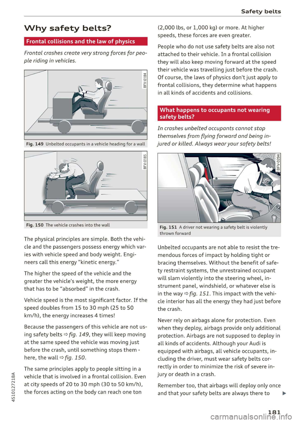 AUDI R8 COUPE 2020 Owners Manual 4S1012721BA
Safety belts
Why safety belts?
Frontal collisions and the law of physics
Frontal crashes create very strong forces for peo-
ple riding in vehicles.
BFV-0184
AUDI R8 COUPE 2020 Owners Manual 4S1012721BA
Safety belts
Why safety belts?
Frontal collisions and the law of physics
Frontal crashes create very strong forces for peo-
ple riding in vehicles.
BFV-0184