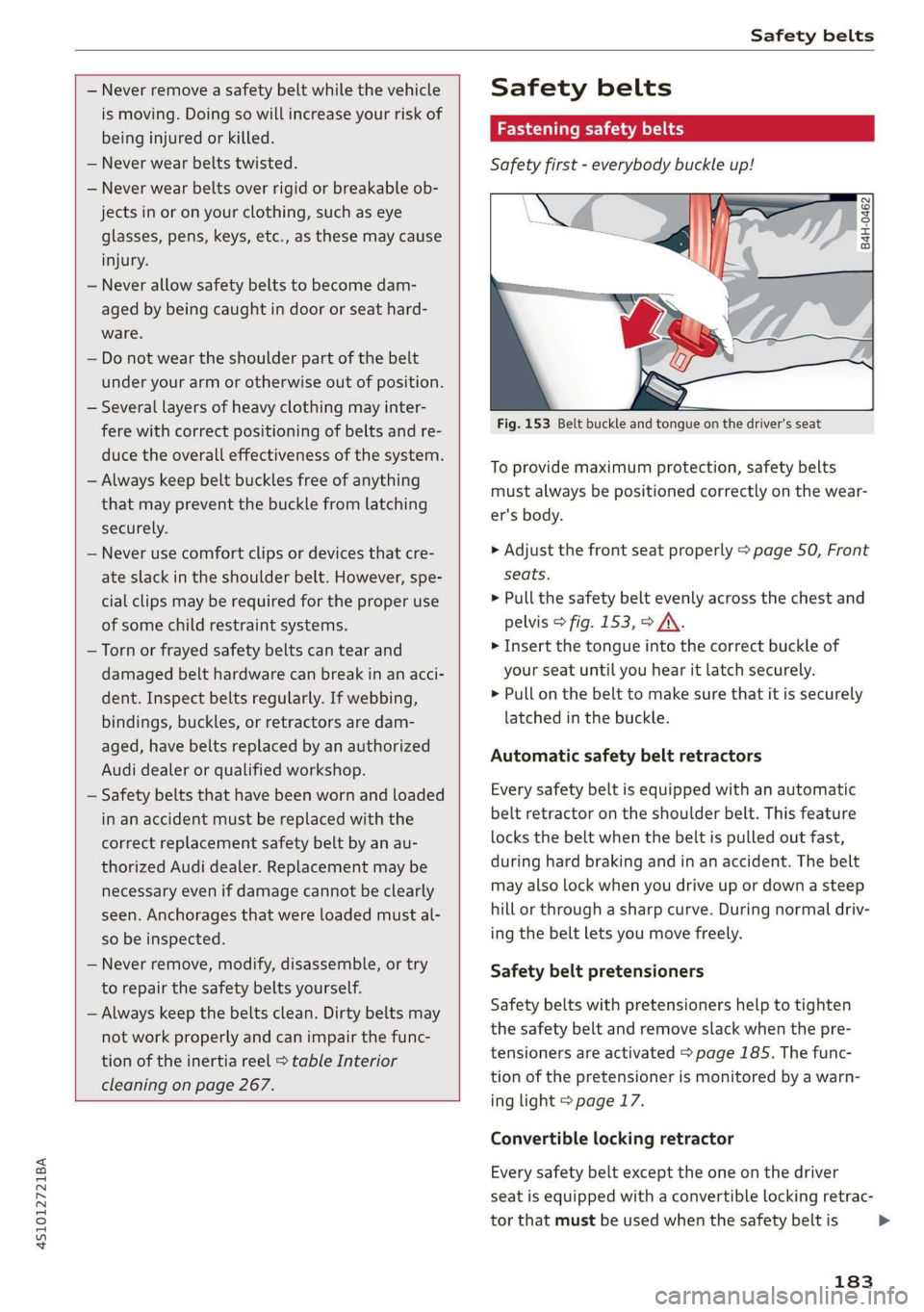 AUDI R8 COUPE 2020 Owners Manual 4S1012721BA
Safety belts
— Never remove a safety belt while the vehicle
is moving. Doing so will increase your risk of
being injured or killed.
— Never wear belts twisted.
— Never AUDI R8 COUPE 2020 Owners Manual 4S1012721BA
Safety belts
— Never remove a safety belt while the vehicle
is moving. Doing so will increase your risk of
being injured or killed.
— Never wear belts twisted.
— Never