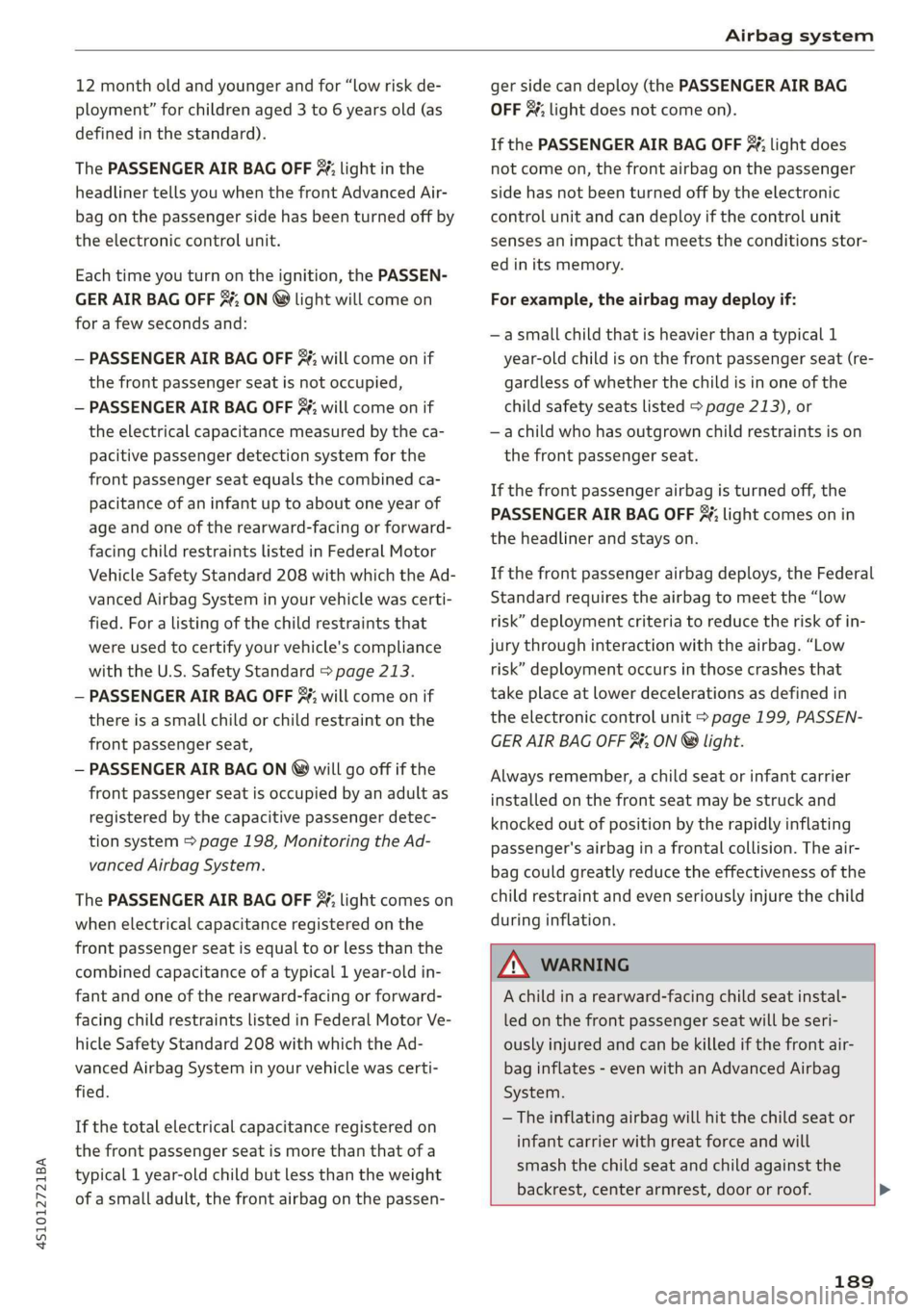 AUDI R8 COUPE 2020 Owners Manual 4S1012721BA
Airbag system
12 month old and younger and for “low risk de-
ployment” for children aged 3 to 6 years old (as
defined in the standard).
The PASSENGER AIR BAG OFF 3; light in th AUDI R8 COUPE 2020 Owners Manual 4S1012721BA
Airbag system
12 month old and younger and for “low risk de-
ployment” for children aged 3 to 6 years old (as
defined in the standard).
The PASSENGER AIR BAG OFF 3; light in th