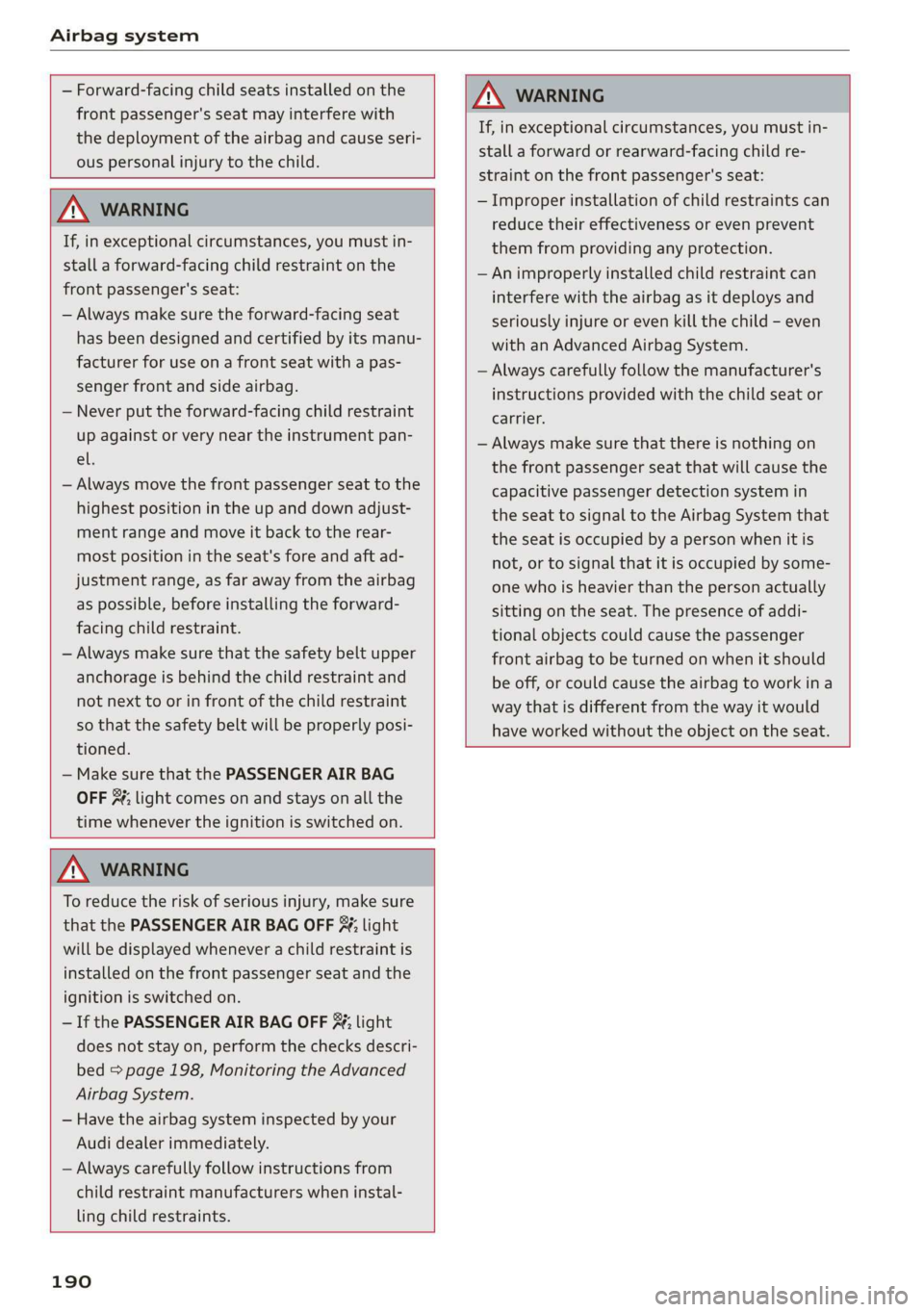 AUDI R8 COUPE 2020 Owners Manual Airbag system
— Forward-facing child seats installed on the
front passenger's seat may interfere with
the deployment of the airbag and cause seri-
ous personal injury to the child.
AUDI R8 COUPE 2020 Owners Manual Airbag system
— Forward-facing child seats installed on the
front passenger's seat may interfere with
the deployment of the airbag and cause seri-
ous personal injury to the child.