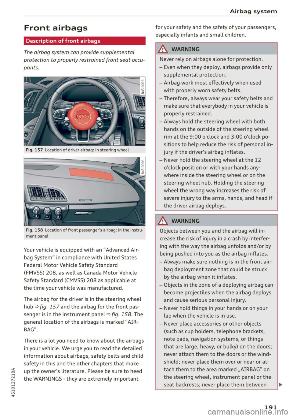 AUDI R8 COUPE 2020 Owners Manual 4S1012721BA
Airbag system
Front airbags
Pla eM aK aT Las-1
The airbag system can provide supplemental
protection to properly restrained front seat occu-
pants.
0 3 =
db = a
B4S-0056
AUDI R8 COUPE 2020 Owners Manual 4S1012721BA
Airbag system
Front airbags
Pla eM aK aT Las-1
The airbag system can provide supplemental
protection to properly restrained front seat occu-
pants.
0 3 =
db = a
B4S-0056