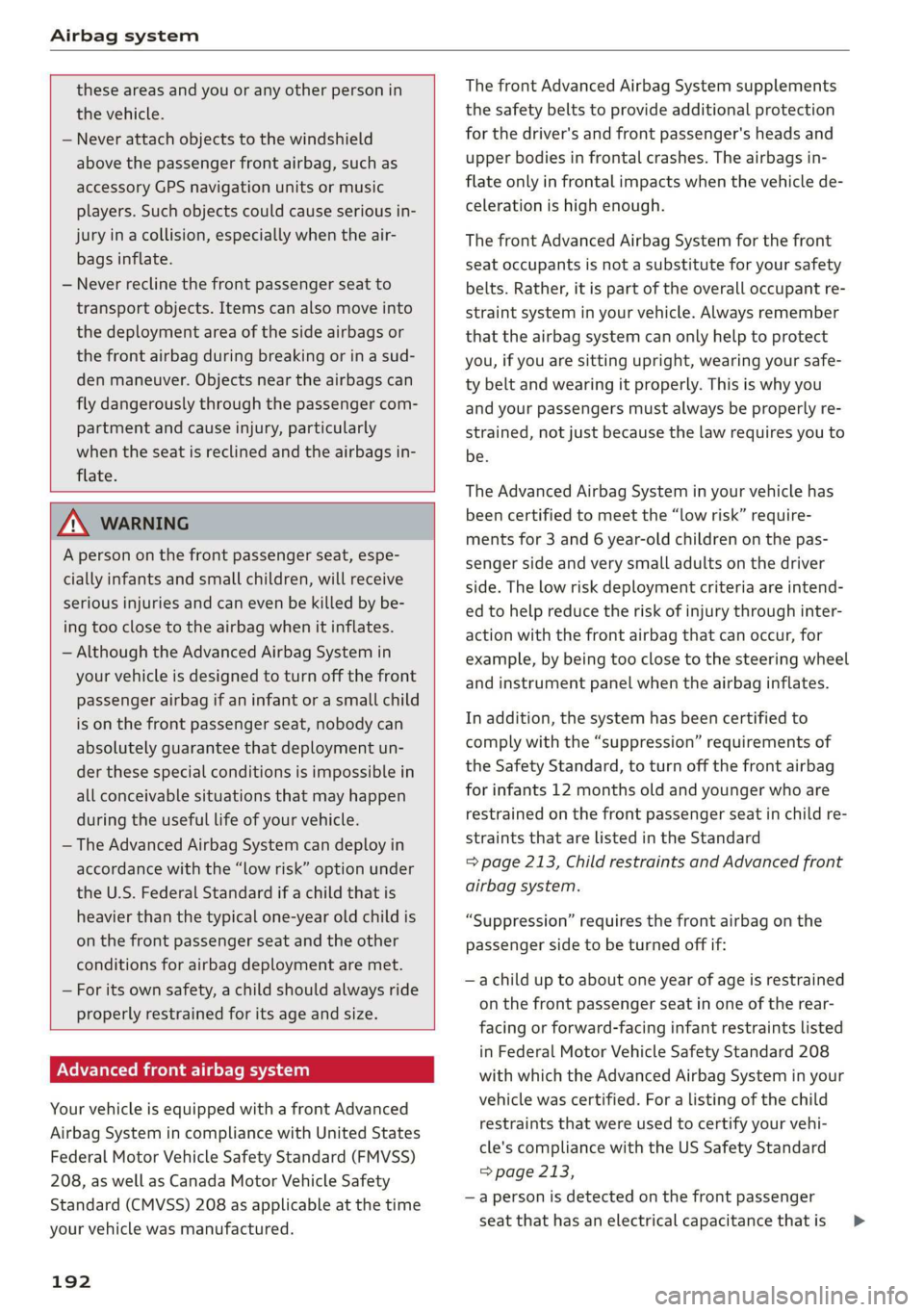 AUDI R8 COUPE 2020 Owners Manual Airbag system
these areas and you or any other person in
the vehicle.
— Never attach objects to the windshield
above the passenger front airbag, such as
accessory GPS navigation units or AUDI R8 COUPE 2020 Owners Manual Airbag system
these areas and you or any other person in
the vehicle.
— Never attach objects to the windshield
above the passenger front airbag, such as
accessory GPS navigation units or