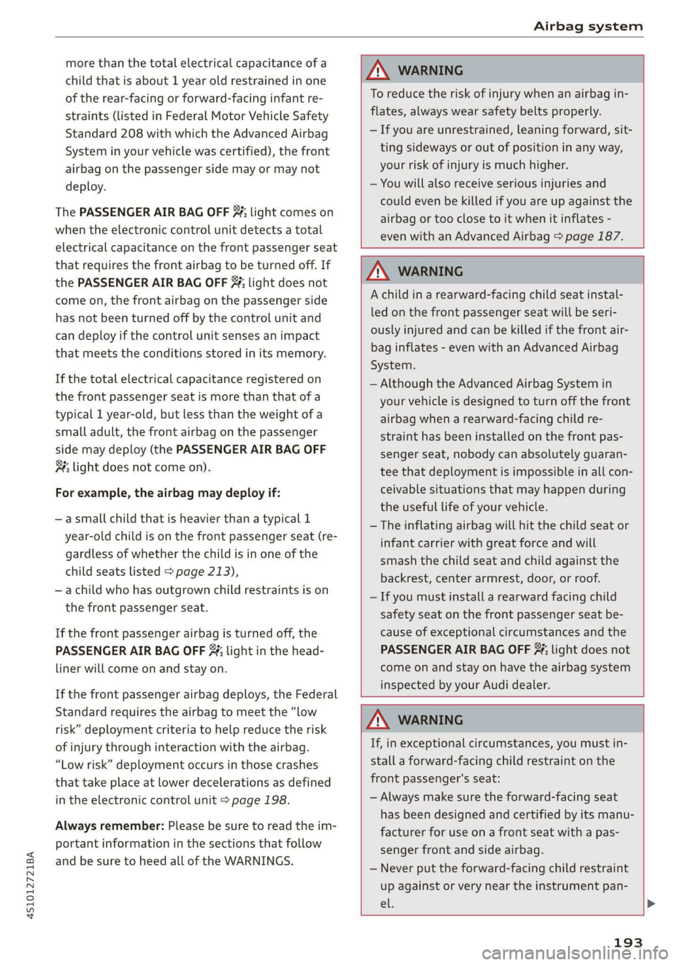 AUDI R8 COUPE 2020 Owners Manual 4S1012721BA
Airbag system
more than the total electrical capacitance of a
child that is about 1 year old restrained in one
of the rear-facing or forward-facing infant re-
straints (listed in F AUDI R8 COUPE 2020 Owners Manual 4S1012721BA
Airbag system
more than the total electrical capacitance of a
child that is about 1 year old restrained in one
of the rear-facing or forward-facing infant re-
straints (listed in F