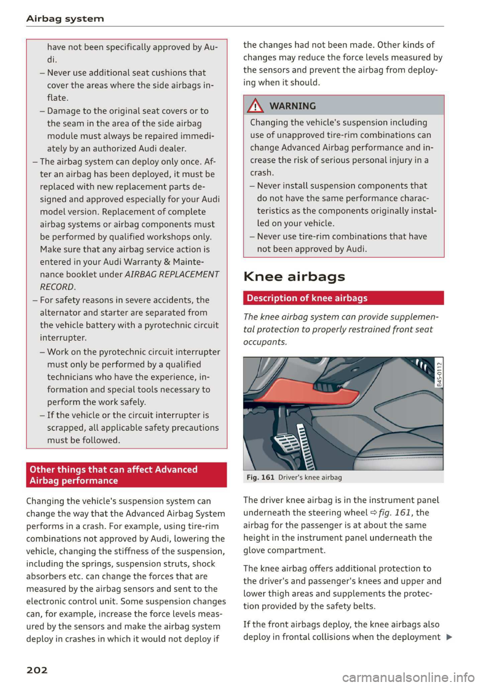 AUDI R8 COUPE 2020 Owners Manual Airbag system 
  
  
have not been specifically approved by Au- 
di. 
— Never use additional seat cushions that 
cover the areas where the side airbags in- 
flate. 
— Damage to the original seat c