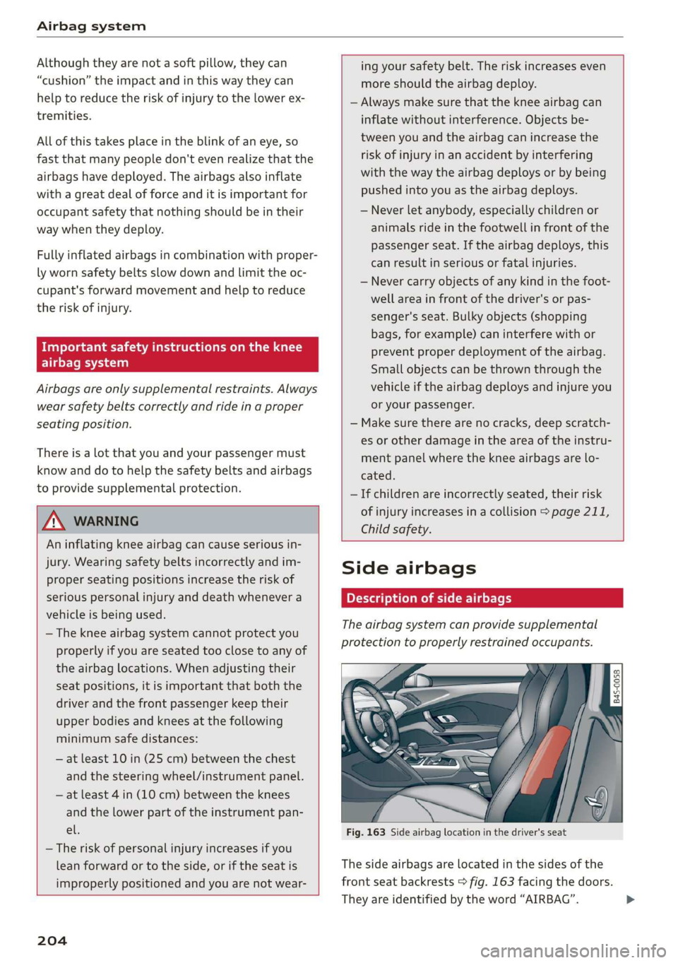 AUDI R8 COUPE 2020 Owners Manual Airbag system
Although they are not a soft pillow, they can ing your safety belt. The risk increases even
“cushion” the impact and in this way they can more should the airbag deploy.
help AUDI R8 COUPE 2020 Owners Manual Airbag system
Although they are not a soft pillow, they can ing your safety belt. The risk increases even
“cushion” the impact and in this way they can more should the airbag deploy.
help