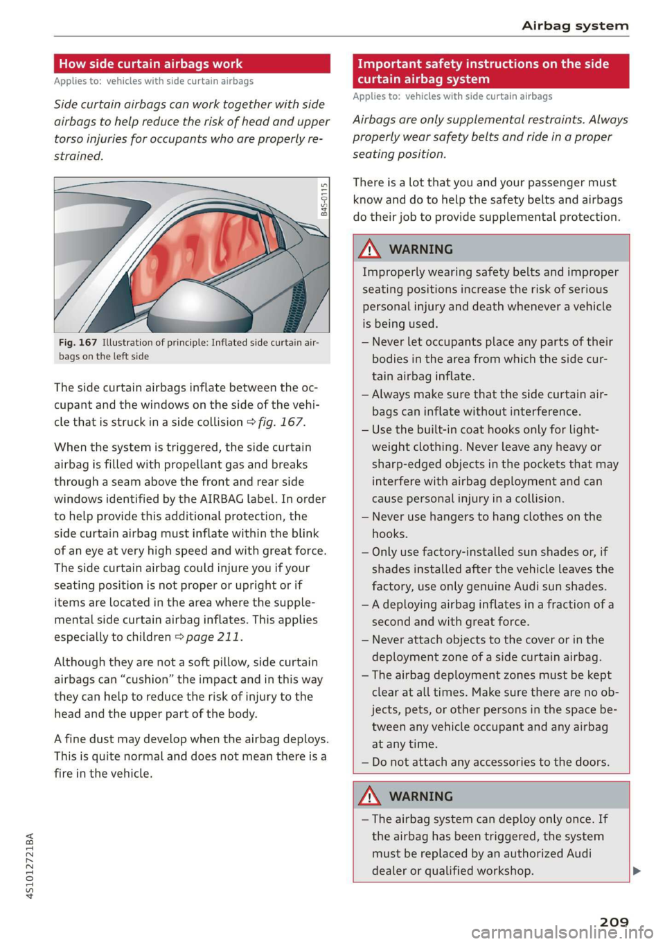 AUDI R8 COUPE 2020 Owners Manual 4S1012721BA
Airbag system
How side curtain airbags work
Applies to: vehicles with side curtain airbags
Side curtain airbags can work together with side
airbags to help reduce the risk of head AUDI R8 COUPE 2020 Owners Manual 4S1012721BA
Airbag system
How side curtain airbags work
Applies to: vehicles with side curtain airbags
Side curtain airbags can work together with side
airbags to help reduce the risk of head