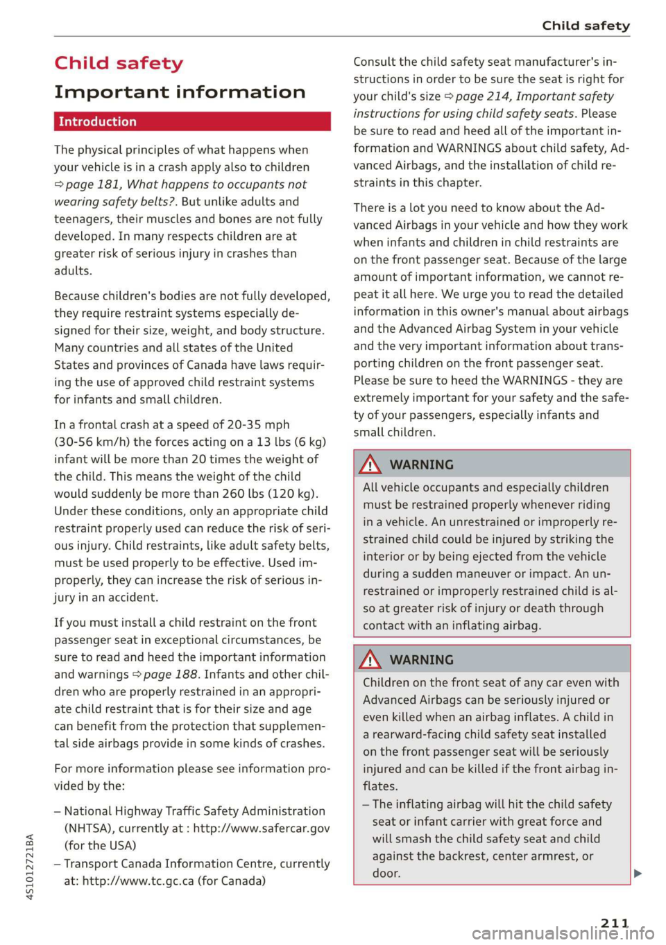AUDI R8 COUPE 2020 Owners Manual 4S1012721BA
Child safety
Child safety
Important information
Introduction
The physical principles of what happens when
your vehicle is in a crash apply also to children
= page 181, What happe AUDI R8 COUPE 2020 Owners Manual 4S1012721BA
Child safety
Child safety
Important information
Introduction
The physical principles of what happens when
your vehicle is in a crash apply also to children
= page 181, What happe