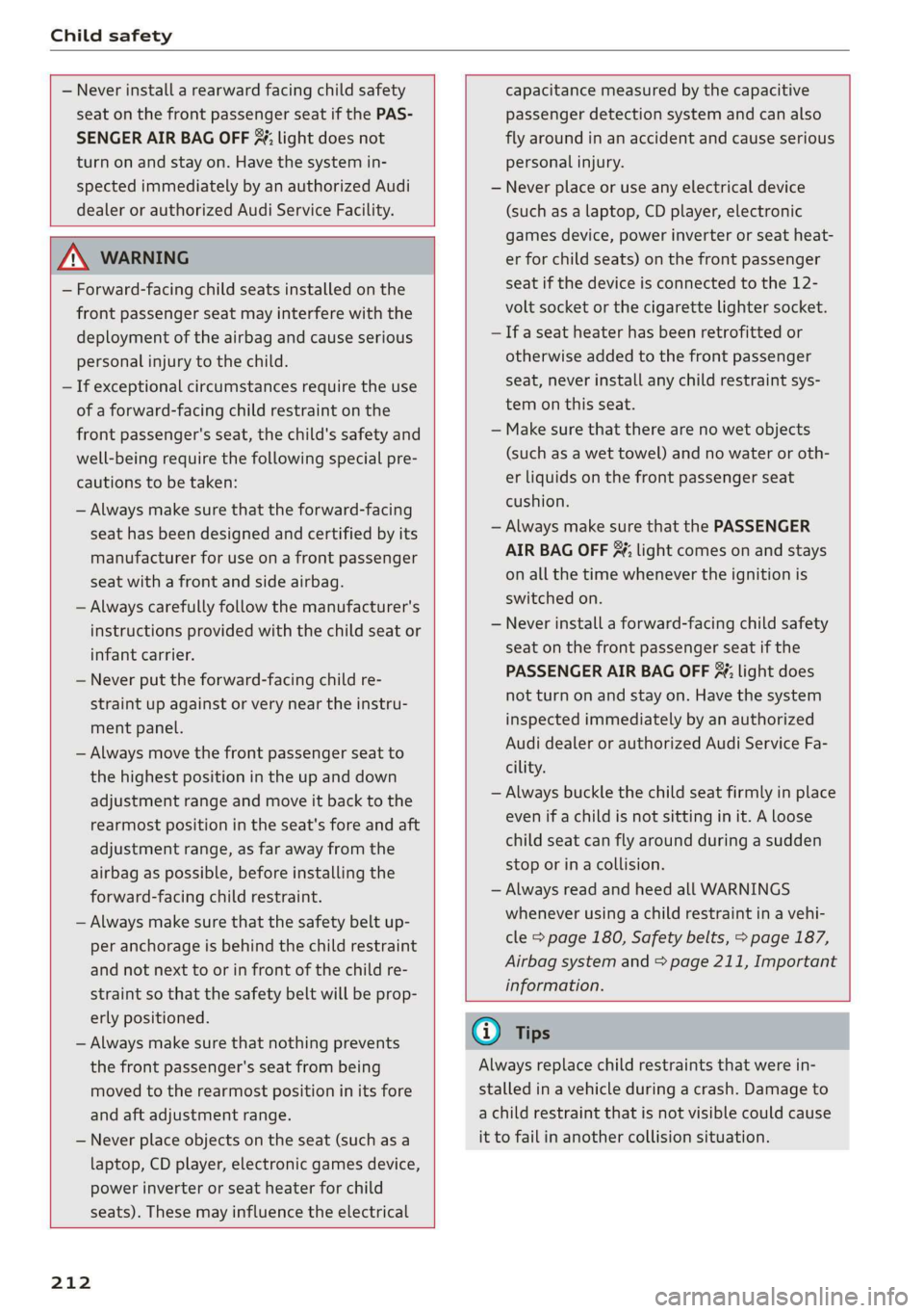 AUDI R8 COUPE 2020 Owners Manual Child safety
— Never install a rearward facing child safety
seat on the front passenger seat if the PAS-
SENGER AIR BAG OFF 3; light does not
turn on and stay on. Have the system in-
spec AUDI R8 COUPE 2020 Owners Manual Child safety
— Never install a rearward facing child safety
seat on the front passenger seat if the PAS-
SENGER AIR BAG OFF 3; light does not
turn on and stay on. Have the system in-
spec