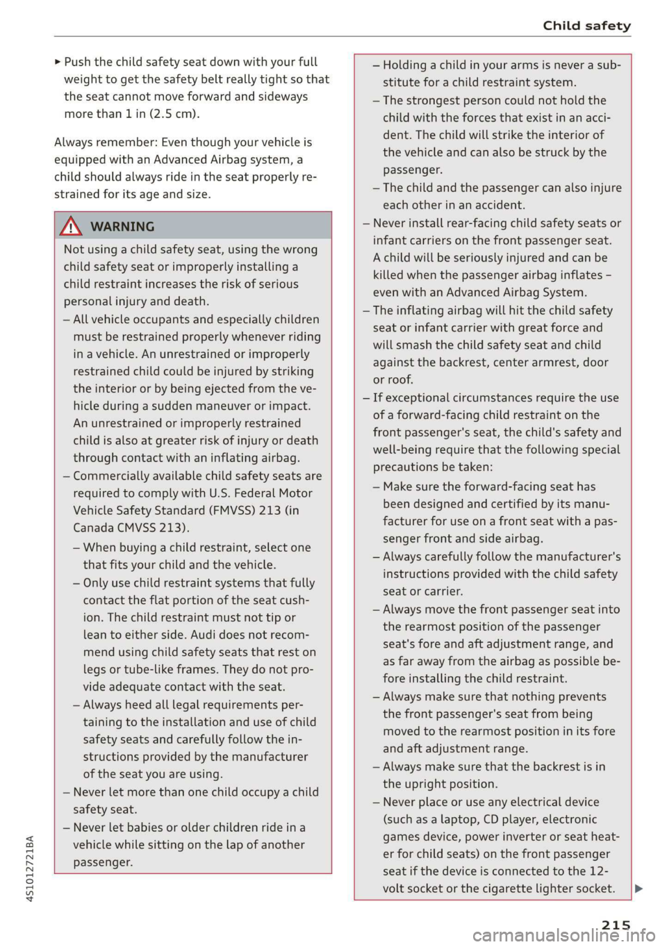 AUDI R8 COUPE 2020 Owners Manual 4S1012721BA
Child safety
> Push the child safety seat down with your full
weight to get the safety belt really tight so that
the seat cannot move forward and sideways
more than 1 in (2.5 cm). AUDI R8 COUPE 2020 Owners Manual 4S1012721BA
Child safety
> Push the child safety seat down with your full
weight to get the safety belt really tight so that
the seat cannot move forward and sideways
more than 1 in (2.5 cm).