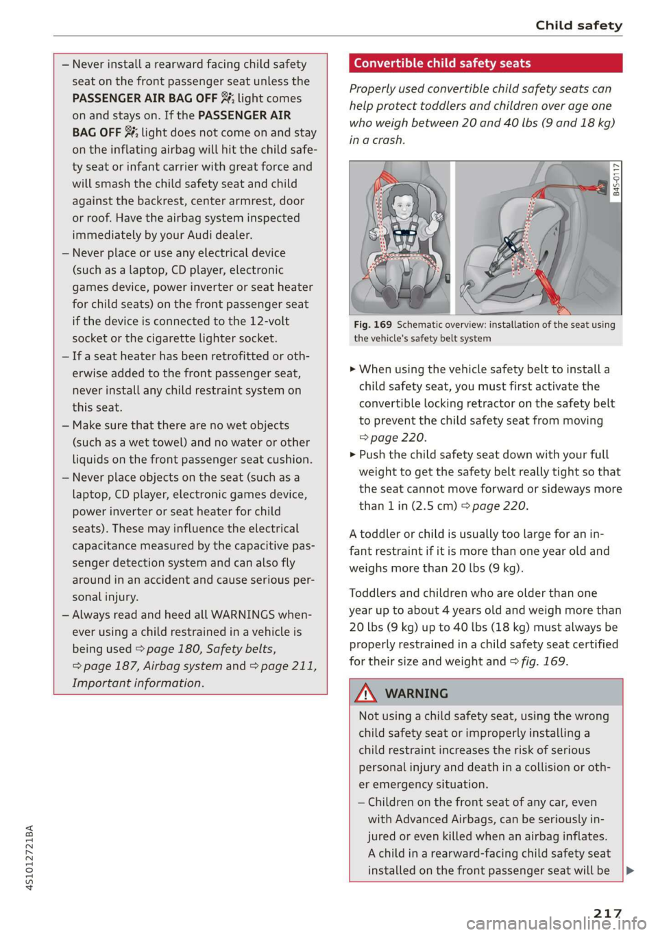 AUDI R8 COUPE 2020 Owners Manual 4S1012721BA
Child safety
— Never install a rearward facing child safety
seat on the front passenger seat unless the
PASSENGER AIR BAG OFF 3; light comes
on and stays on. If the PASSENG AUDI R8 COUPE 2020 Owners Manual 4S1012721BA
Child safety
— Never install a rearward facing child safety
seat on the front passenger seat unless the
PASSENGER AIR BAG OFF 3; light comes
on and stays on. If the PASSENG