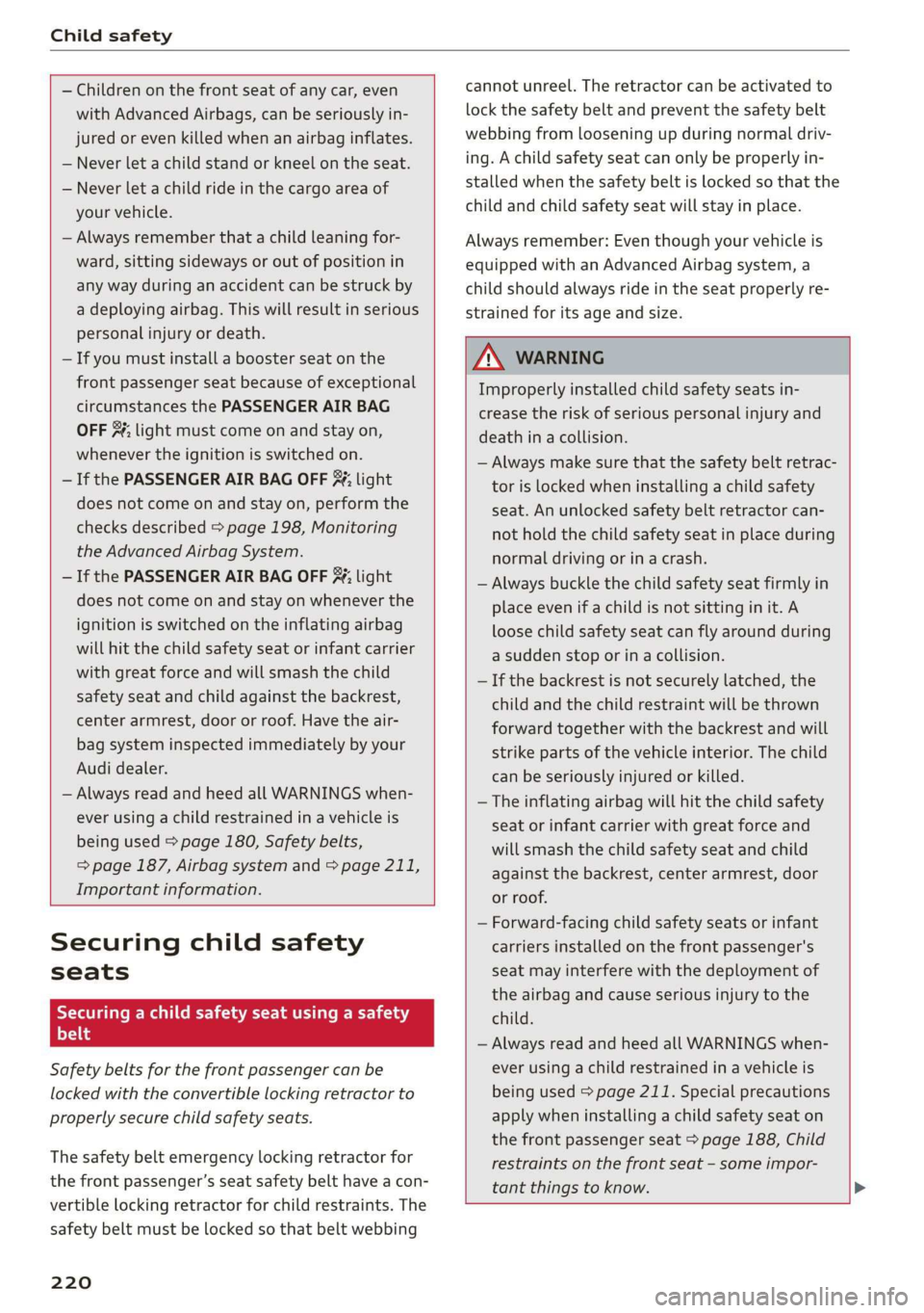 AUDI R8 COUPE 2020 Owners Manual Child safety
— Children on the front seat of any car, even
with Advanced Airbags, can be seriously in-
jured or even killed when an airbag inflates.
— Never let a child stand or kneel on AUDI R8 COUPE 2020 Owners Manual Child safety
— Children on the front seat of any car, even
with Advanced Airbags, can be seriously in-
jured or even killed when an airbag inflates.
— Never let a child stand or kneel on