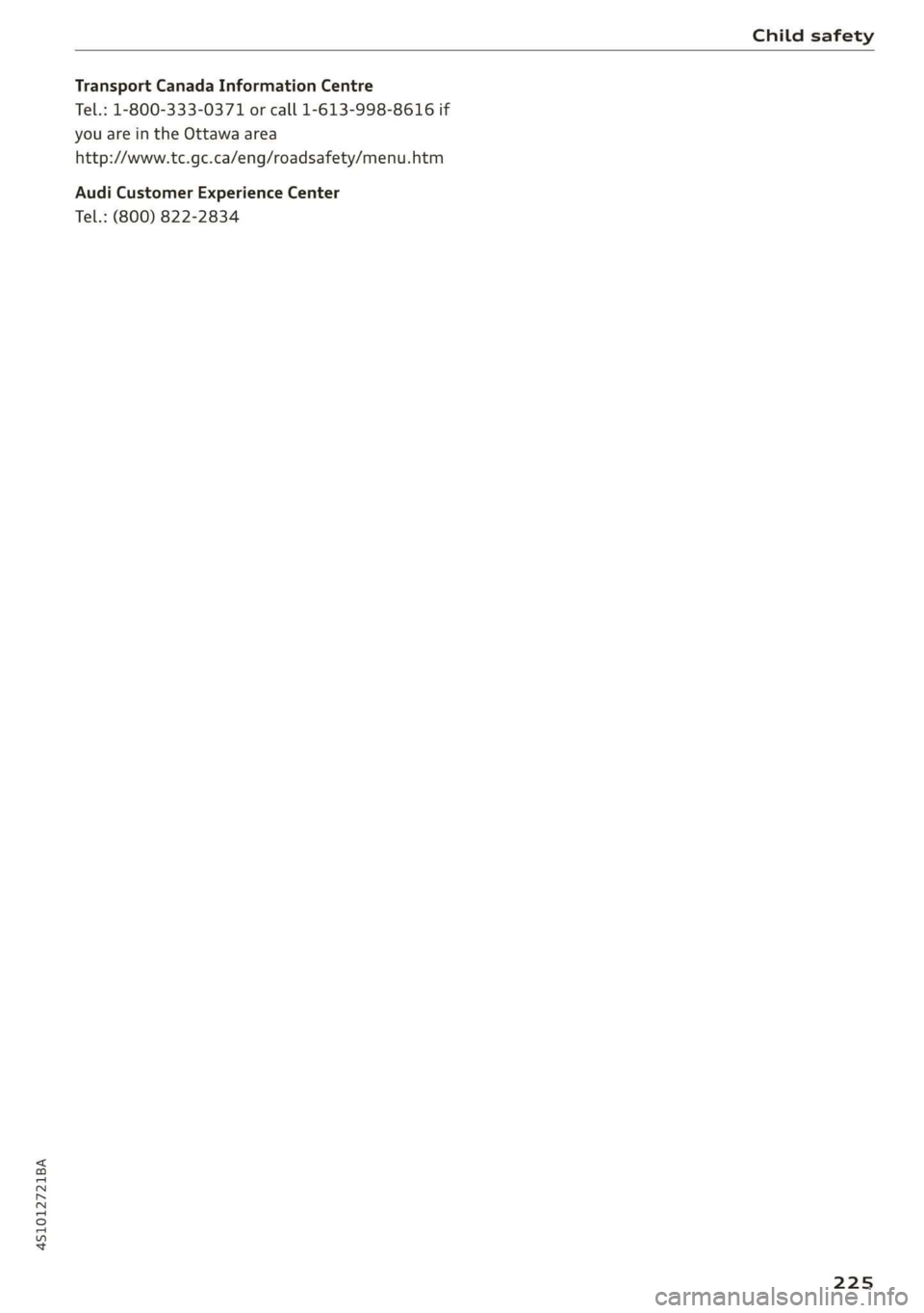 AUDI R8 COUPE 2020 Owners Manual 4S1012721BA
Child safety
Transport Canada Information Centre
Tel.: 1-800-333-0371 or call 1-613-998-8616 if
you are in the Ottawa area
http://www.tc.gc.ca/eng/roadsafety/menu.htm
Audi Custome AUDI R8 COUPE 2020 Owners Manual 4S1012721BA
Child safety
Transport Canada Information Centre
Tel.: 1-800-333-0371 or call 1-613-998-8616 if
you are in the Ottawa area
http://www.tc.gc.ca/eng/roadsafety/menu.htm
Audi Custome
