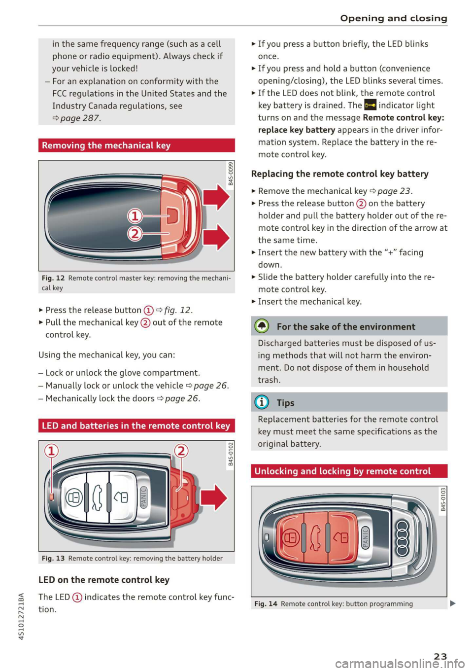 AUDI R8 COUPE 2020 Owners Manual 4S1012721BA 
Opening and closing 
  
in the same frequency range (such as a cell 
phone or radio equipment). Always check if 
your vehicle is locked! 
— For an explanation on conformity with the 
FC
