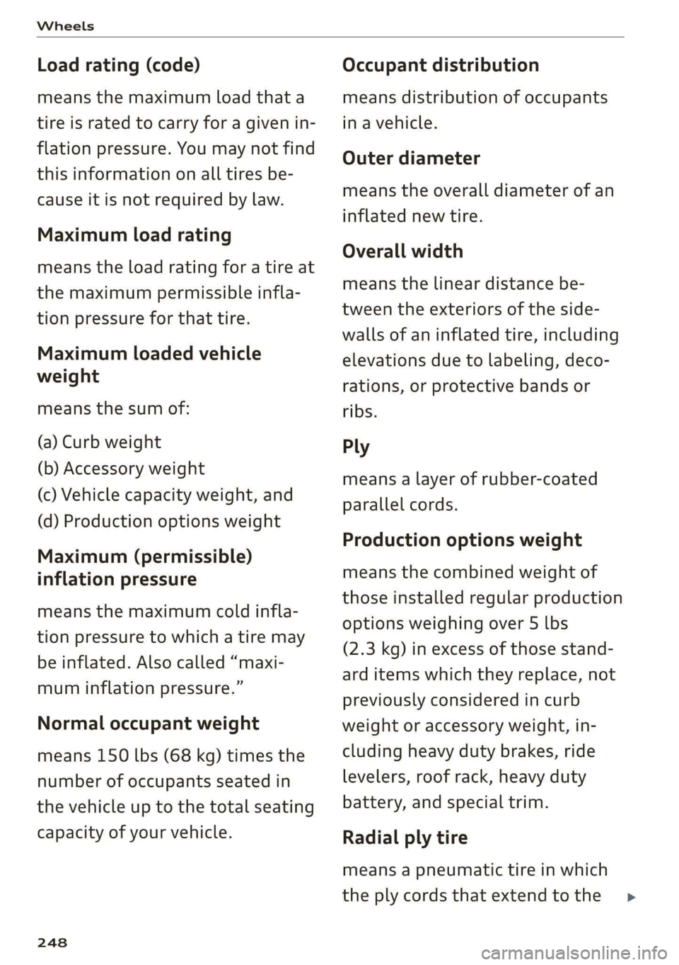 AUDI R8 COUPE 2020 Owners Manual Wheels
Load rating (code)
means the maximum load that a
tire is rated to carry for a given in-
flation pressure. You may not find
this information on all tires be-
cause it is not required by AUDI R8 COUPE 2020 Owners Manual Wheels
Load rating (code)
means the maximum load that a
tire is rated to carry for a given in-
flation pressure. You may not find
this information on all tires be-
cause it is not required by