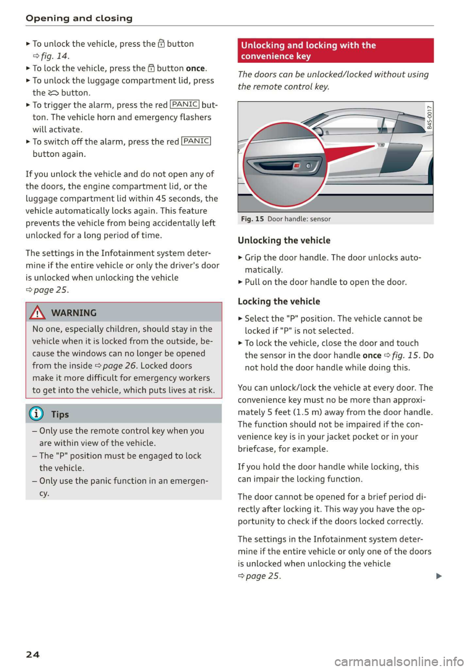AUDI R8 COUPE 2020 Owners Manual Opening and closing 
  
> To unlock the vehicle, press the &@ button 
> fig. 14. 
> To lock the vehicle, press the & button once. 
> To unlock the luggage compartment lid, press 
the & button. 
> To t