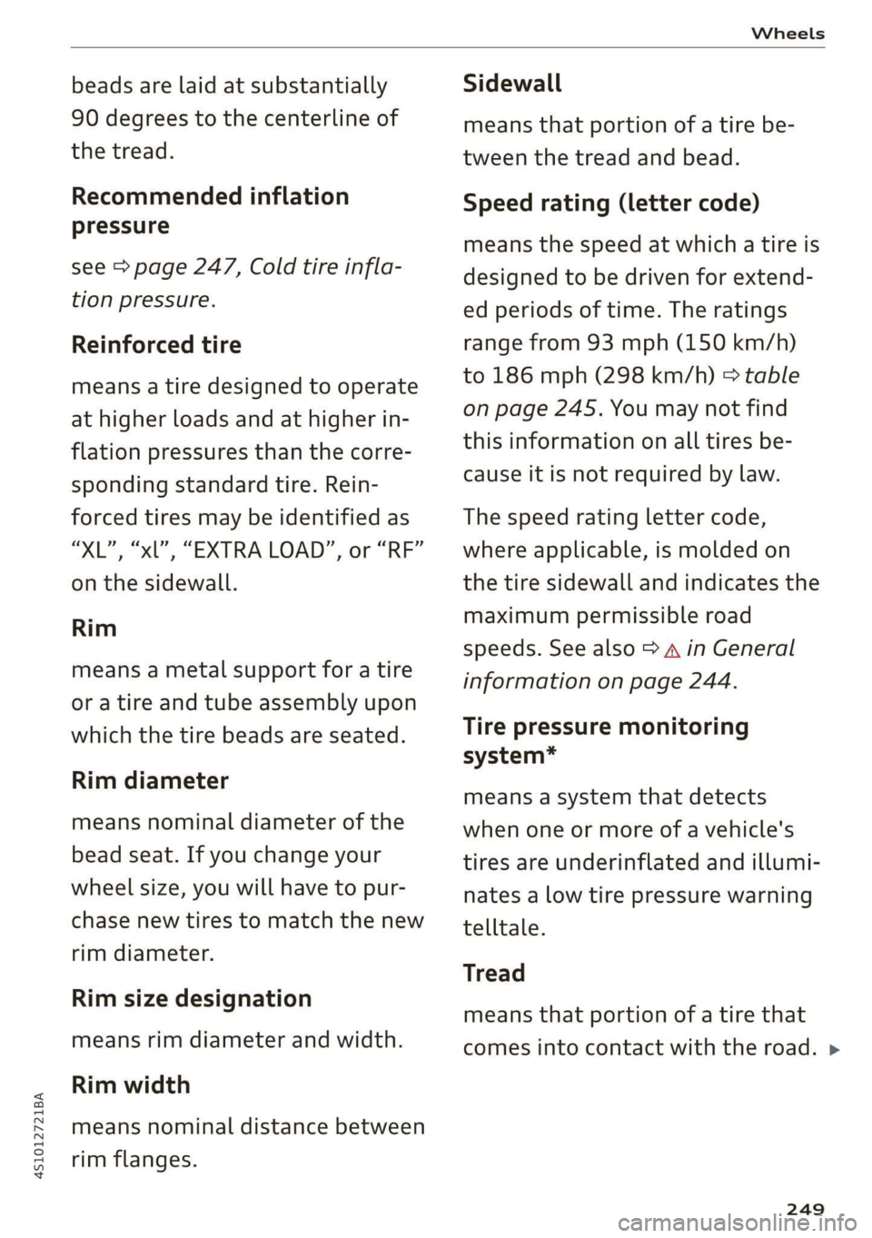 AUDI R8 COUPE 2020 Owners Manual 4S1012721BA
Wheels
beads are laid at substantially
90 degrees to the centerline of
the tread.
Recommended inflation
pressure
see > page 247, Cold tire infla-
tion pressure.
Reinforced tire AUDI R8 COUPE 2020 Owners Manual 4S1012721BA
Wheels
beads are laid at substantially
90 degrees to the centerline of
the tread.
Recommended inflation
pressure
see > page 247, Cold tire infla-
tion pressure.
Reinforced tire