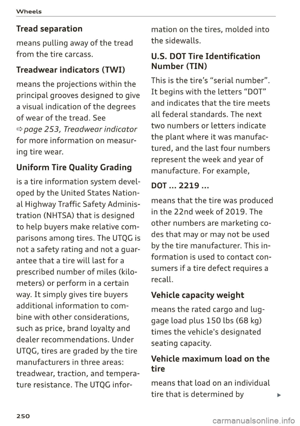 AUDI R8 COUPE 2020 Owners Manual Wheels
Tread separation
means pulling away of the tread
from the tire carcass.
Treadwear indicators (TWI)
means the projections within the
principal grooves designed to give
a visual indicat AUDI R8 COUPE 2020 Owners Manual Wheels
Tread separation
means pulling away of the tread
from the tire carcass.
Treadwear indicators (TWI)
means the projections within the
principal grooves designed to give
a visual indicat
