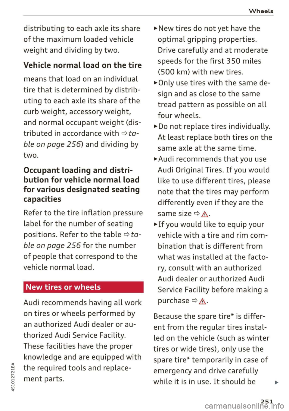 AUDI R8 COUPE 2020 Owners Manual 4S1012721BA
Wheels
distributing to each axle its share
of the maximum loaded vehicle
weight and dividing by two.
Vehicle normal load on the tire
means that load on an individual
tire that is AUDI R8 COUPE 2020 Owners Manual 4S1012721BA
Wheels
distributing to each axle its share
of the maximum loaded vehicle
weight and dividing by two.
Vehicle normal load on the tire
means that load on an individual
tire that is