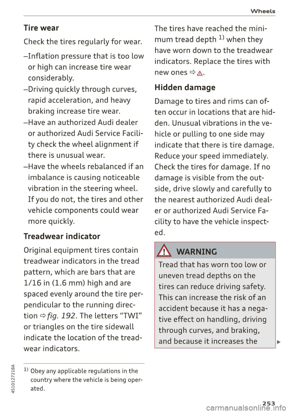 AUDI R8 COUPE 2020 Owners Manual 4S1012721BA
Wheels
Tire wear
Check the tires regularly for wear.
—Inflation pressure that is too low
or high can increase tire wear
considerably.
—Driving quickly through curves,
rapid AUDI R8 COUPE 2020 Owners Manual 4S1012721BA
Wheels
Tire wear
Check the tires regularly for wear.
—Inflation pressure that is too low
or high can increase tire wear
considerably.
—Driving quickly through curves,
rapid