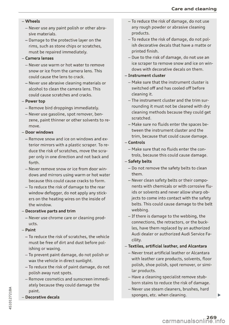 AUDI R8 COUPE 2020 Owners Manual 4S1012721BA
Care and cleaning
— Wheels
— Never use any paint polish or other abra-
sive materials.
— Damage to the protective layer on the
rims, such as stone chips or scratches,
must AUDI R8 COUPE 2020 Owners Manual 4S1012721BA
Care and cleaning
— Wheels
— Never use any paint polish or other abra-
sive materials.
— Damage to the protective layer on the
rims, such as stone chips or scratches,
must