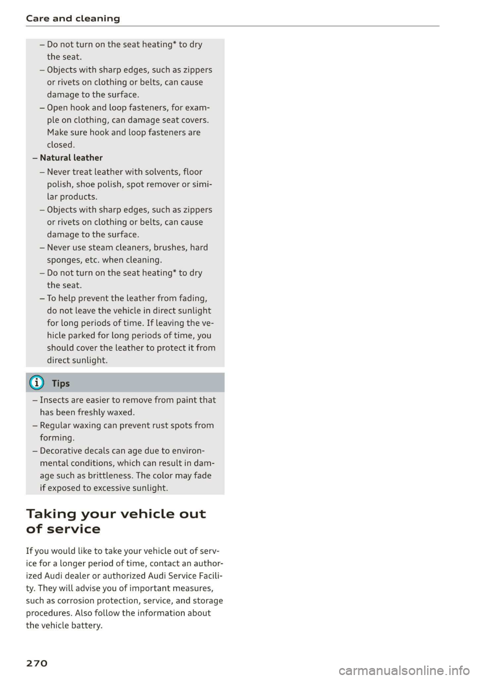 AUDI R8 COUPE 2020 Owners Manual Care and cleaning
— Do not turn on the seat heating* to dry
the seat.
— Objects with sharp edges, such as zippers
or rivets on clothing or belts, can cause
damage to the surface.
— Open AUDI R8 COUPE 2020 Owners Manual Care and cleaning
— Do not turn on the seat heating* to dry
the seat.
— Objects with sharp edges, such as zippers
or rivets on clothing or belts, can cause
damage to the surface.
— Open