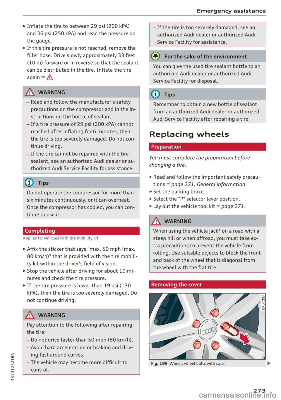 AUDI R8 COUPE 2020 Owners Manual 4S1012721BA
Emergency assistance
> Inflate the tire to between 29 psi (200 kPA)
and 36 psi (250 kPA) and read the pressure on
the gauge.
> If this tire pressure is not reached, remove the
fi AUDI R8 COUPE 2020 Owners Manual 4S1012721BA
Emergency assistance
> Inflate the tire to between 29 psi (200 kPA)
and 36 psi (250 kPA) and read the pressure on
the gauge.
> If this tire pressure is not reached, remove the
fi