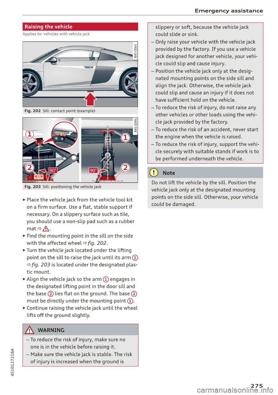 AUDI R8 COUPE 2020 Owners Manual 4S1012721BA
Emergency assistance
Raising the vehicle
Applies to: vehicles with vehicle jack
Q 3
Ss Ss
b < a
B4S-0095
rom Oe a
Fig. 203 Sill: positioning the AUDI R8 COUPE 2020 Owners Manual 4S1012721BA
Emergency assistance
Raising the vehicle
Applies to: vehicles with vehicle jack
Q 3
Ss Ss
b < a
B4S-0095
rom Oe a
Fig. 203 Sill: positioning the
