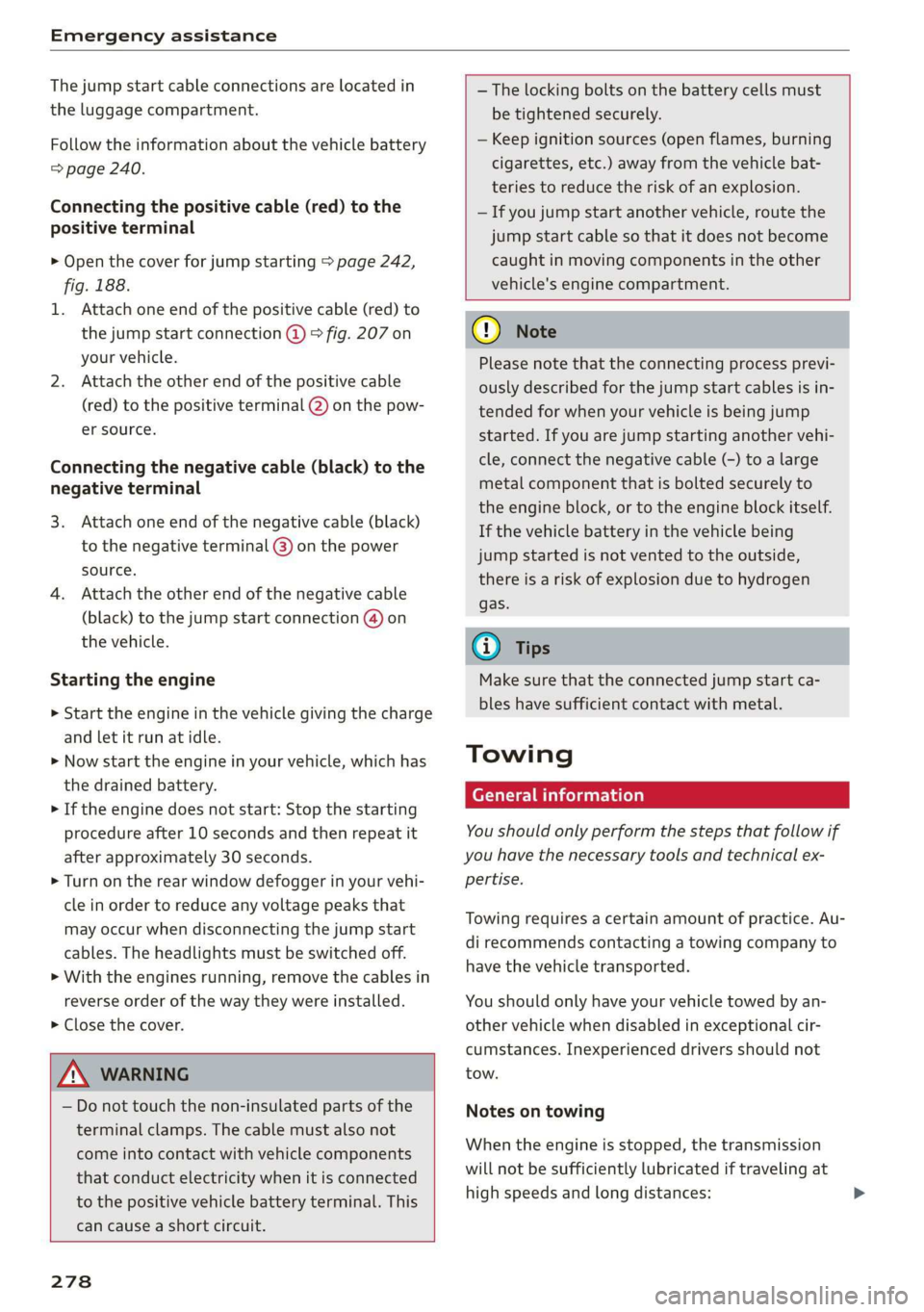 AUDI R8 COUPE 2020 Owners Manual Emergency assistance
The jump start cable connections are located in
the luggage compartment.
Follow the information about the vehicle battery
=> page 240.
Connecting the positive cable (red) AUDI R8 COUPE 2020 Owners Manual Emergency assistance
The jump start cable connections are located in
the luggage compartment.
Follow the information about the vehicle battery
=> page 240.
Connecting the positive cable (red)