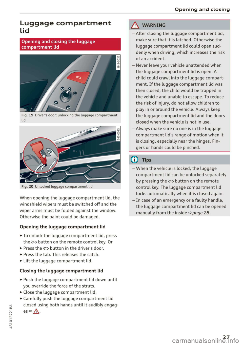 AUDI R8 COUPE 2020 Owners Manual 4S1012721BA 
Opening and closing 
  
Luggage compartment 
lid 
Opening and closing the luggage 
compartment lid 
S  8 
Ss 
& db t a 
  
Fig. 19 Driver's door: unlocking the luggage compartment 
li