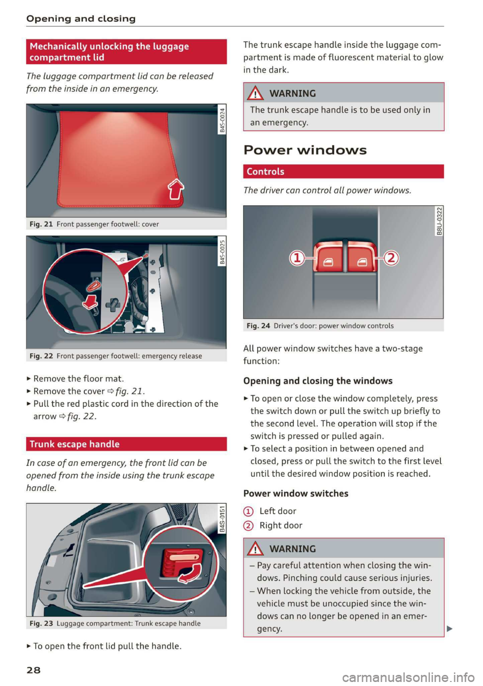 AUDI R8 COUPE 2020 Owners Manual Opening and closing 
  
  
  
The luggage compartment lid can be released 
from the inside in an emergency. 
[645-0024 
| 
  
  
Fig. 21 Front passenger footwell: cover 
1545-0025 
  
  
Fig. 22  Fron