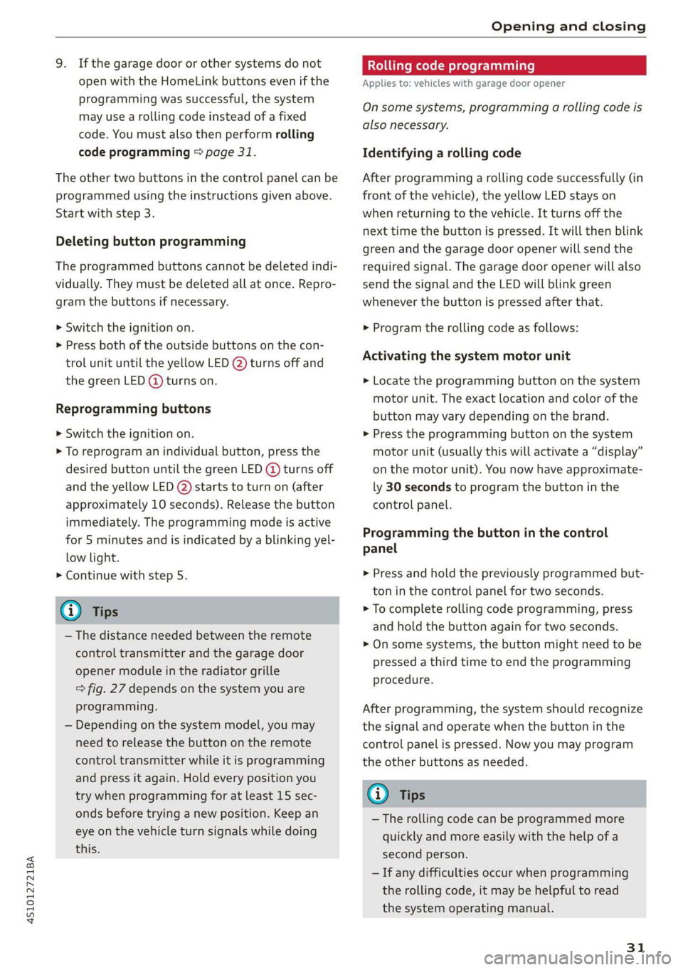 AUDI R8 COUPE 2020 Owners Guide 4S1012721BA
Opening and closing
9. Ifthe garage door or other systems do not
open with the HomeLink buttons even if the
programming was successful, the system
may use a rolling code instead of AUDI R8 COUPE 2020 Owners Guide 4S1012721BA
Opening and closing
9. Ifthe garage door or other systems do not
open with the HomeLink buttons even if the
programming was successful, the system
may use a rolling code instead of