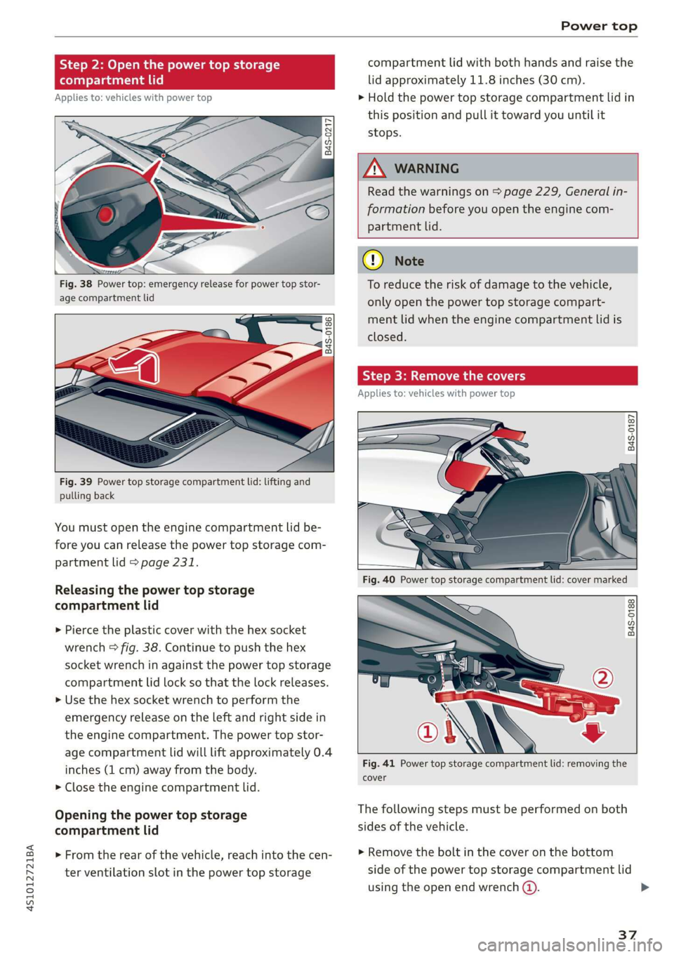 AUDI R8 COUPE 2020 Owners Guide 4S1012721BA
Power top
Step 2: Open the power top storage
compartment lid
Applies to: vehicles with power top
~ a 2
a + a
Fig. 38 Power top: emergency release for power top stor-
ag AUDI R8 COUPE 2020 Owners Guide 4S1012721BA
Power top
Step 2: Open the power top storage
compartment lid
Applies to: vehicles with power top
~ a 2
a + a
Fig. 38 Power top: emergency release for power top stor-
ag