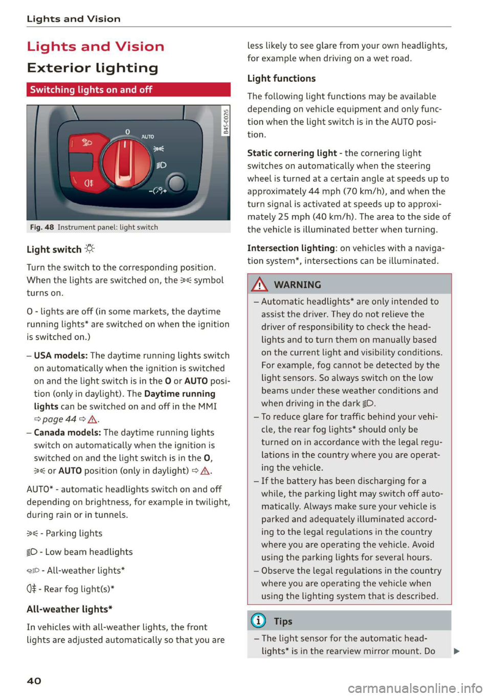 AUDI R8 COUPE 2020 Service Manual Lights and Vision
Lights and Vision
Exterior lighting
Sitar MeL Lats eal
© S
Ss $
db + a
Fig. 48 Instrument panel: light switch
Light switch ©
Turn the switch to the corresponding AUDI R8 COUPE 2020 Service Manual Lights and Vision
Lights and Vision
Exterior lighting
Sitar MeL Lats eal
© S
Ss $
db + a
Fig. 48 Instrument panel: light switch
Light switch ©
Turn the switch to the corresponding