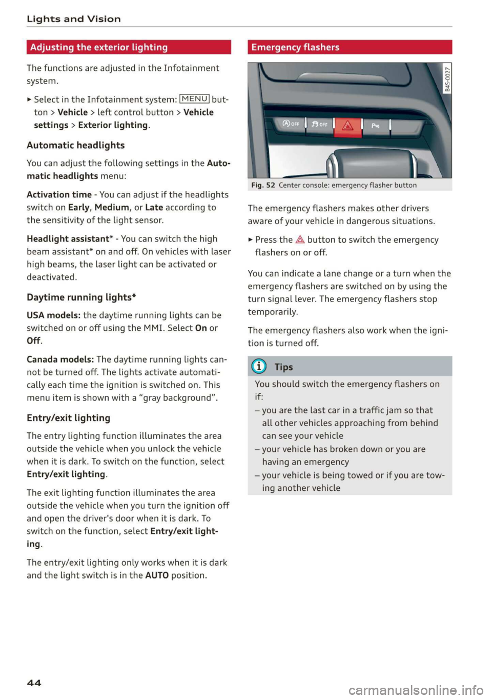 AUDI R8 COUPE 2020 Service Manual Lights and Vision 
  
Adjusting the exterior  lighting 
The functions are adjusted in the Infotainment 
system. 
  
    > Select in the Infotainment system: [MENU] but- 
ton > Vehicle > left control b