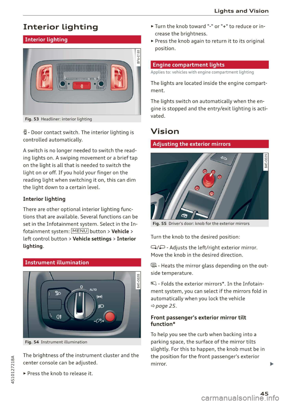 AUDI R8 COUPE 2020 Service Manual 4S1012721BA
Lights and Vision
Interior lighting
Interior lighting
Fig. 53 Headliner: interior lighting
4 - Door contact switch. The interior lighting is
controlled automatically.
A AUDI R8 COUPE 2020 Service Manual 4S1012721BA
Lights and Vision
Interior lighting
Interior lighting
Fig. 53 Headliner: interior lighting
4 - Door contact switch. The interior lighting is
controlled automatically.
A