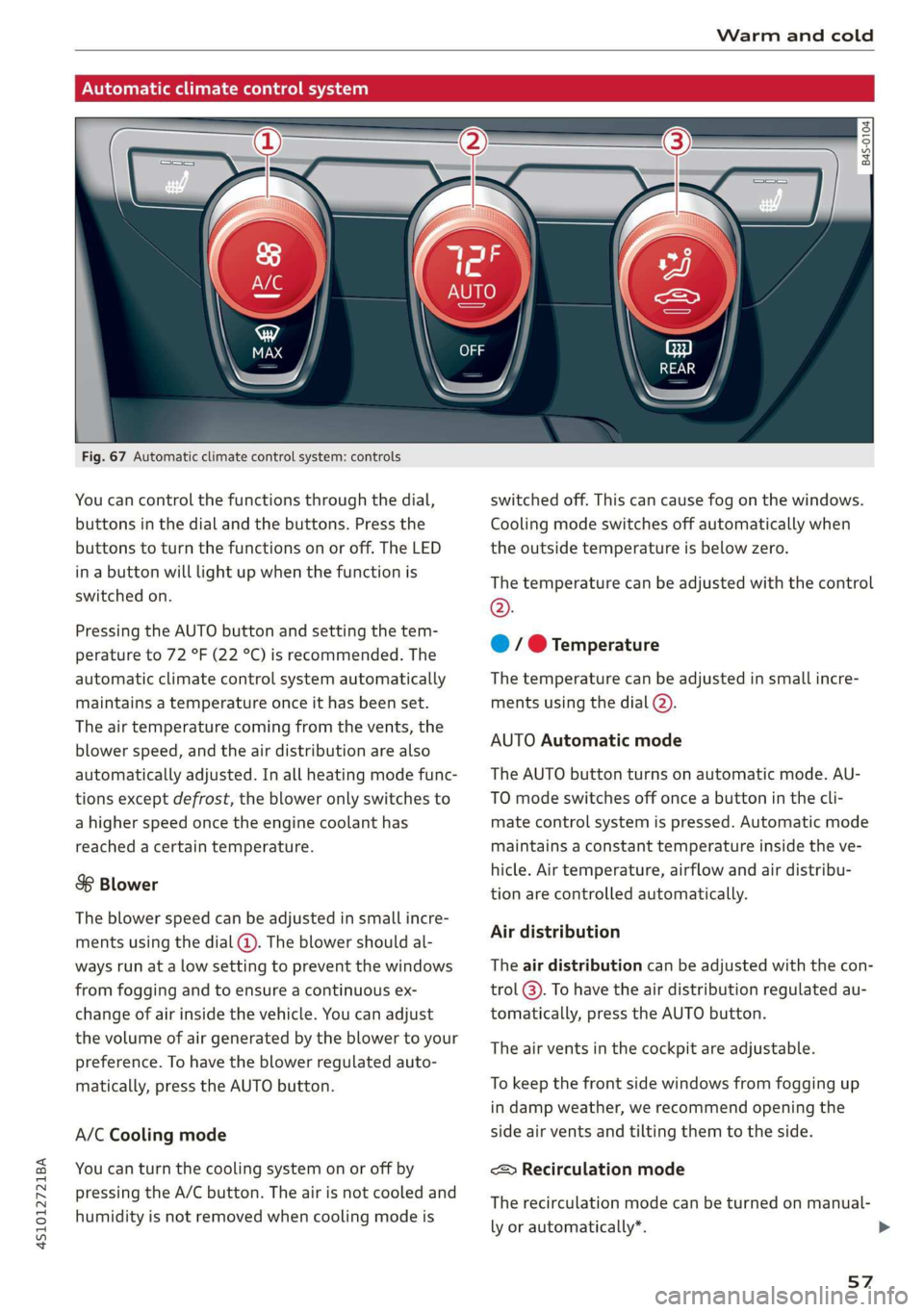 AUDI R8 COUPE 2020 Workshop Manual 4S1012721BA
Warm and cold
PNT erates elem icel eT)
Fig. 67 Automatic climate control system: controls
You can control the functions through the dial,
buttons in the dial and the buttons. AUDI R8 COUPE 2020 Workshop Manual 4S1012721BA
Warm and cold
PNT erates elem icel eT)
Fig. 67 Automatic climate control system: controls
You can control the functions through the dial,
buttons in the dial and the buttons.
